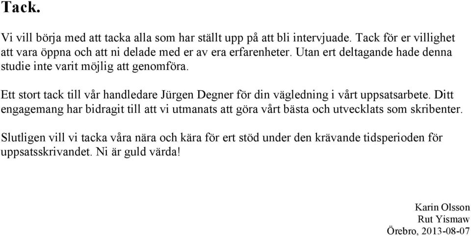 Utan ert deltagande hade denna studie inte varit möjlig att genomföra.