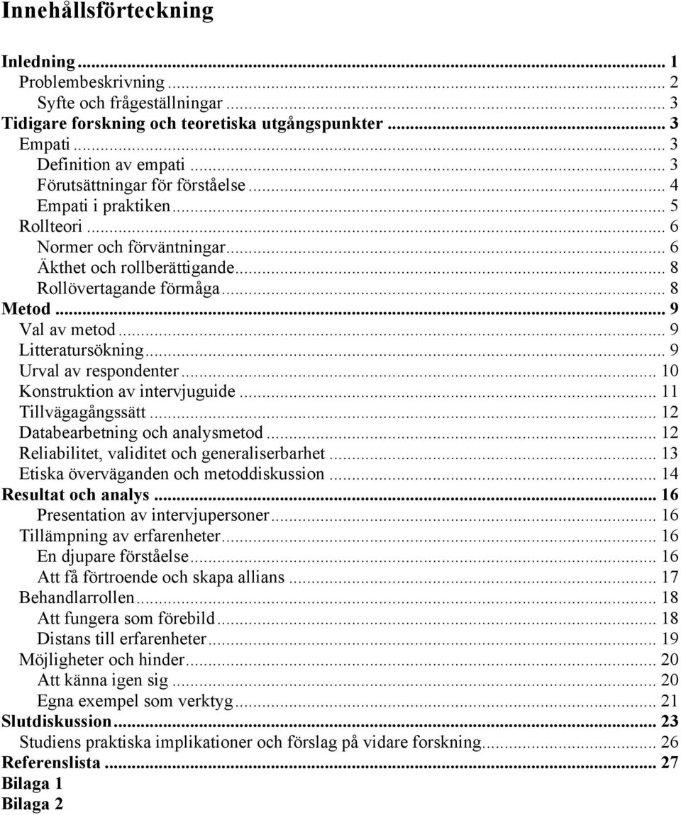 .. 9 Litteratursökning... 9 Urval av respondenter... 10 Konstruktion av intervjuguide... 11 Tillvägagångssätt... 12 Databearbetning och analysmetod... 12 Reliabilitet, validitet och generaliserbarhet.