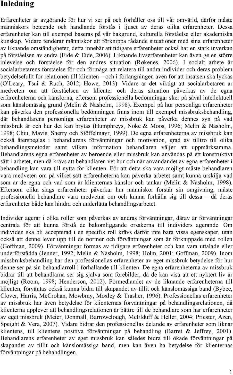 Vidare tenderar människor att förknippa rådande situationer med sina erfarenheter av liknande omständigheter, detta innebär att tidigare erfarenheter också har en stark inverkan på förståelsen av