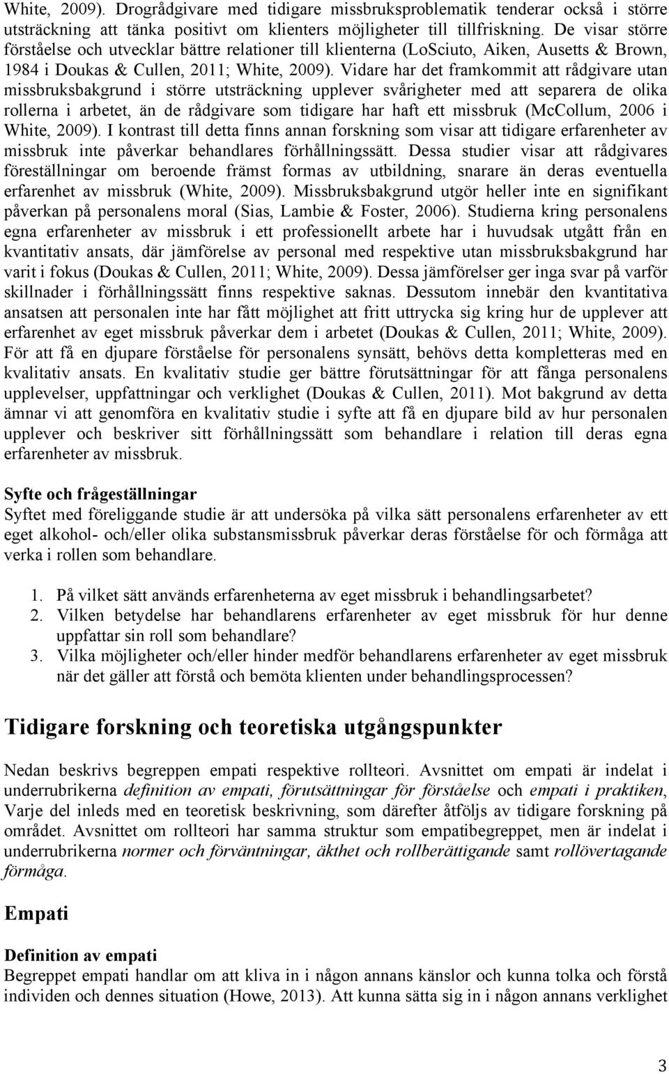 Vidare har det framkommit att rådgivare utan missbruksbakgrund i större utsträckning upplever svårigheter med att separera de olika rollerna i arbetet, än de rådgivare som tidigare har haft ett