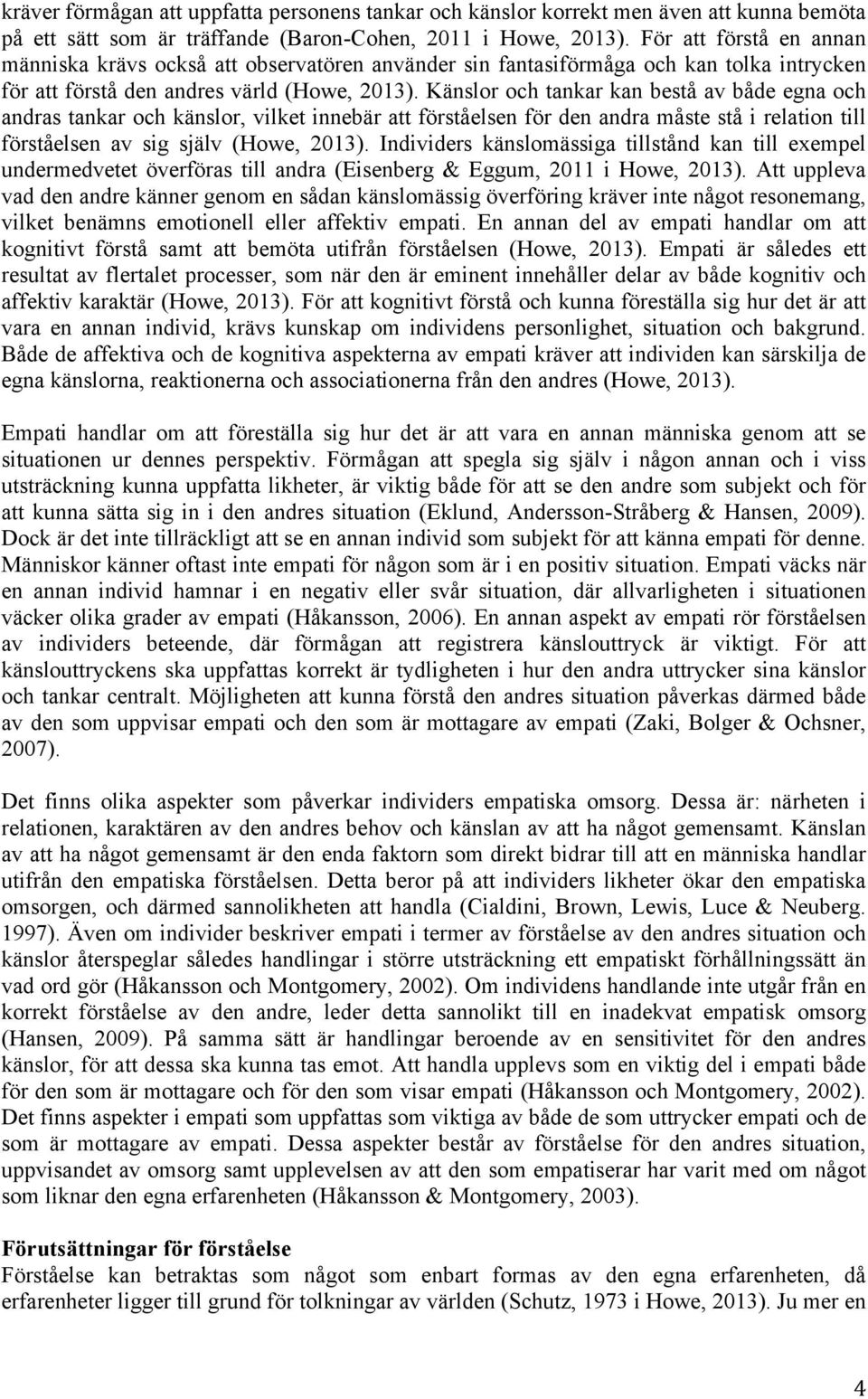 Känslor och tankar kan bestå av både egna och andras tankar och känslor, vilket innebär att förståelsen för den andra måste stå i relation till förståelsen av sig själv (Howe, 2013).