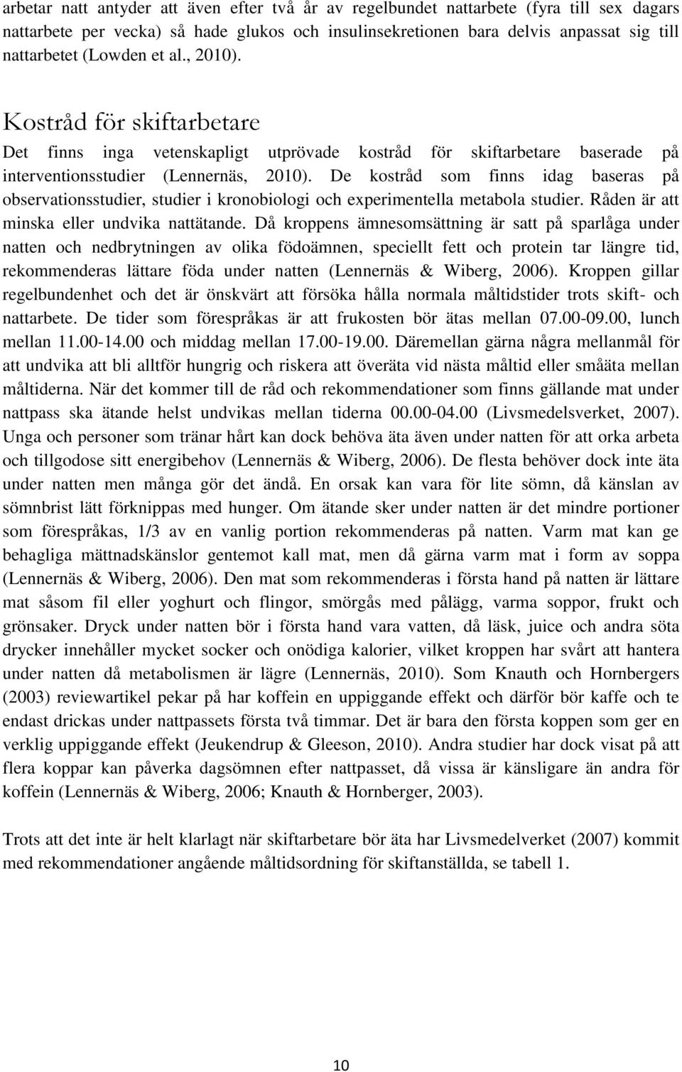 De kostråd som finns idag baseras på observationsstudier, studier i kronobiologi och experimentella metabola studier. Råden är att minska eller undvika nattätande.