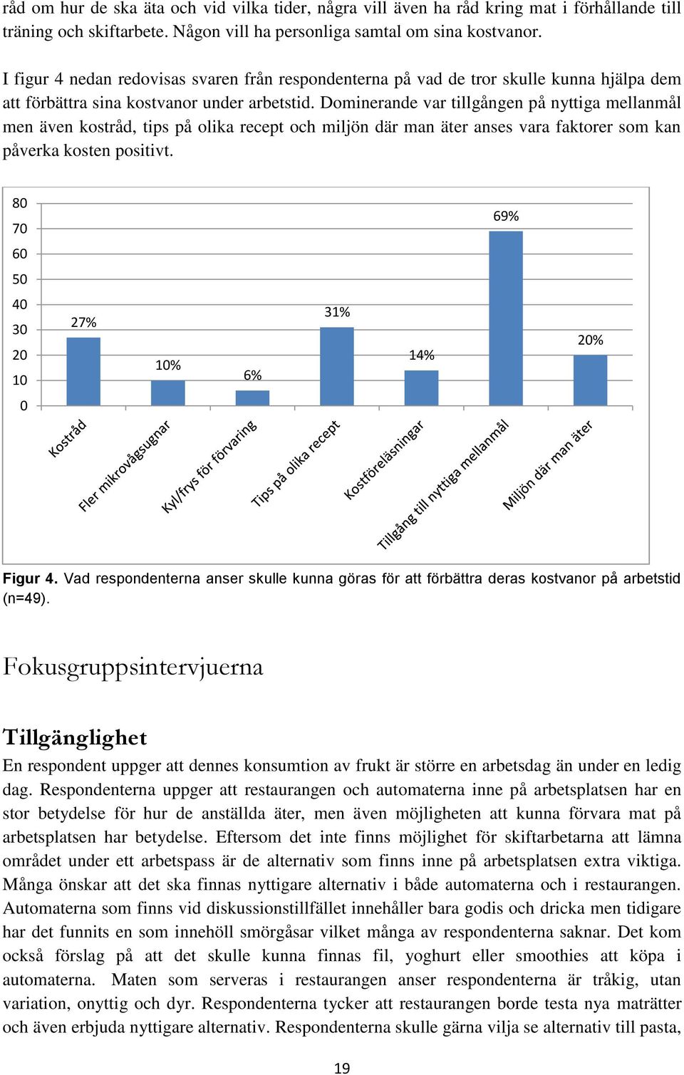 Dominerande var tillgången på nyttiga mellanmål men även kostråd, tips på olika recept och miljön där man äter anses vara faktorer som kan påverka kosten positivt.