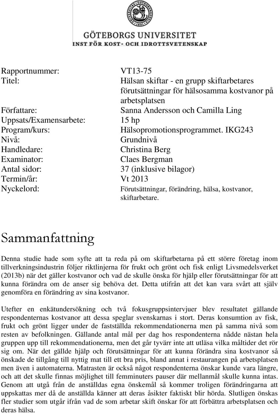 IKG243 Nivå: Grundnivå Handledare: Christina Berg Examinator: Claes Bergman Antal sidor: 37 (inklusive bilagor) Termin/år: Vt 2013 Nyckelord: Förutsättningar, förändring, hälsa, kostvanor,