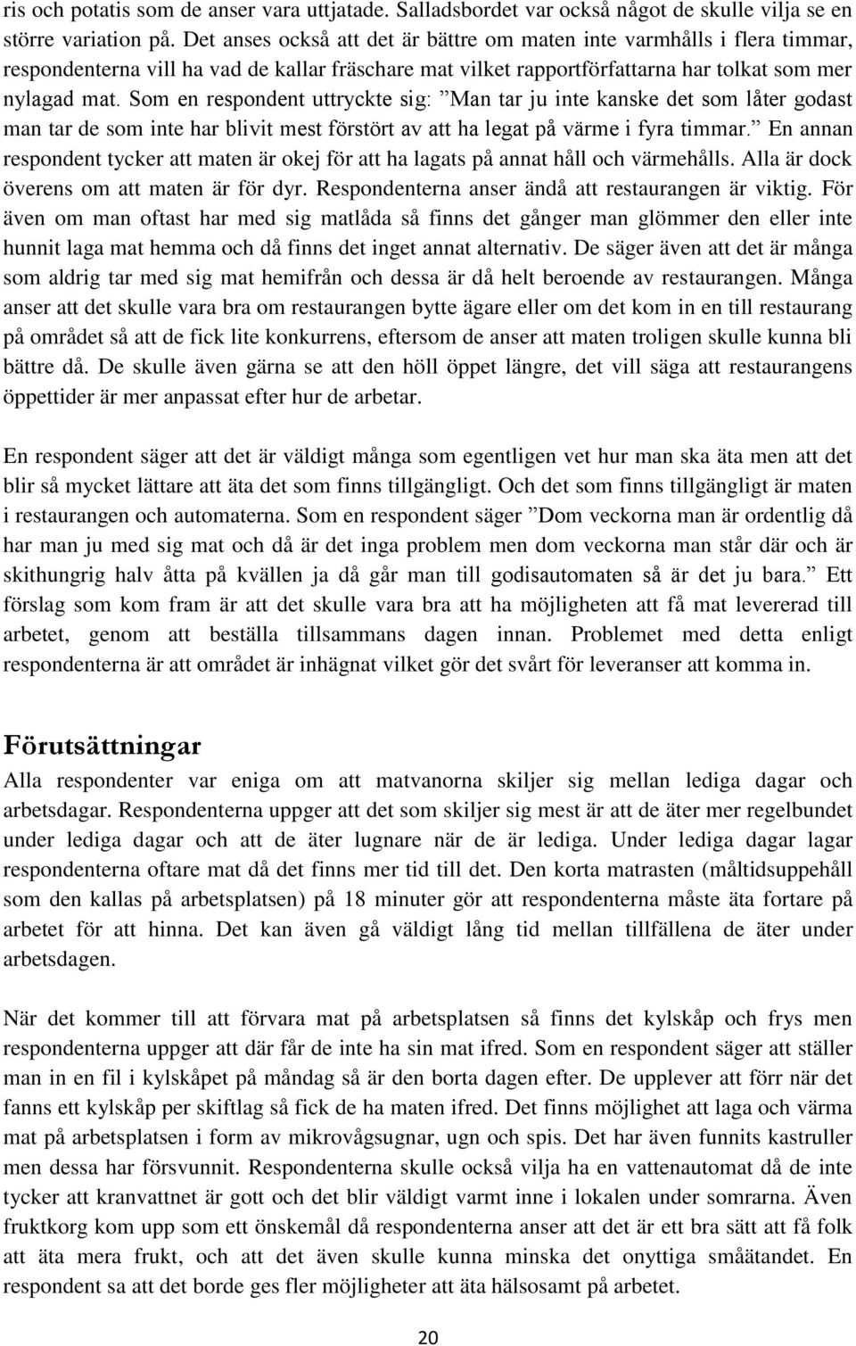 Som en respondent uttryckte sig: Man tar ju inte kanske det som låter godast man tar de som inte har blivit mest förstört av att ha legat på värme i fyra timmar.