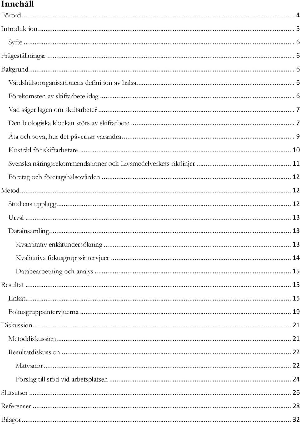 .. 10 Svenska näringsrekommendationer och Livsmedelverkets riktlinjer... 11 Företag och företagshälsovården... 12 Metod... 12 Studiens upplägg... 12 Urval... 13 Datainsamling.