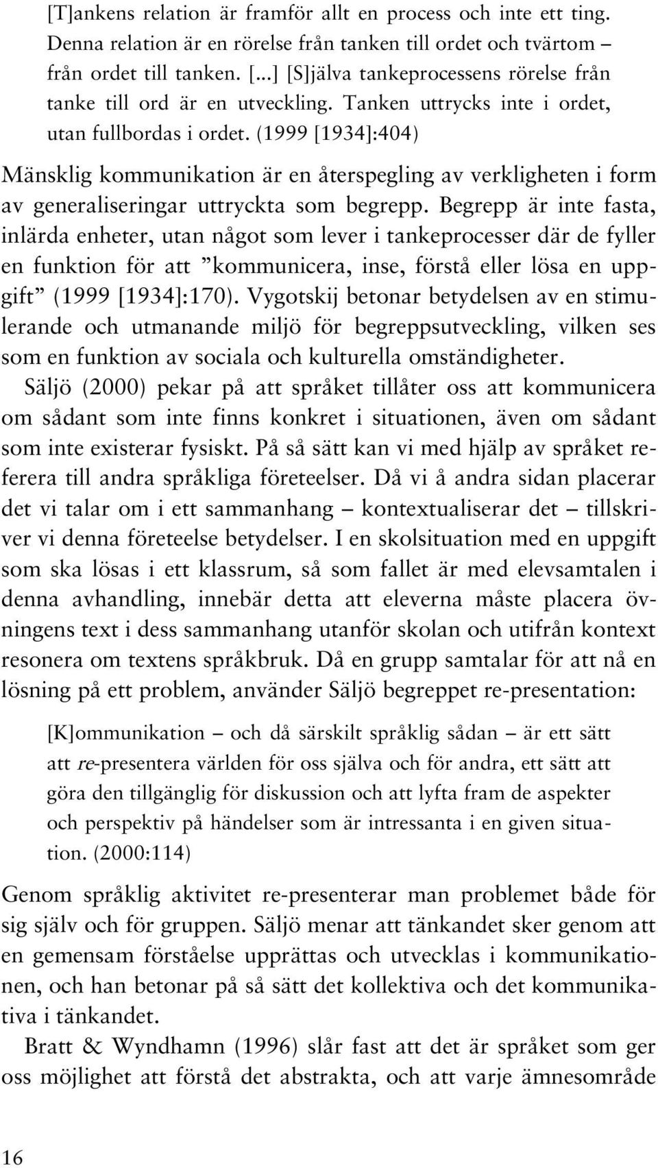 (1999 [1934]:404) Mänsklig kommunikation är en återspegling av verkligheten i form av generaliseringar uttryckta som begrepp.