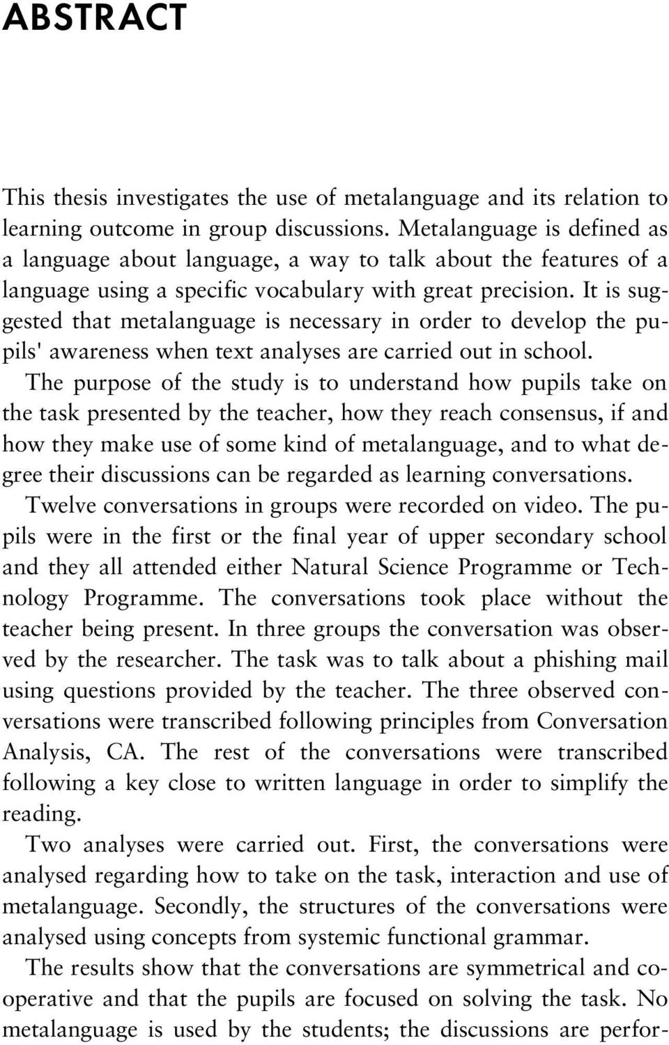 It is suggested that metalanguage is necessary in order to develop the pupils' awareness when text analyses are carried out in school.