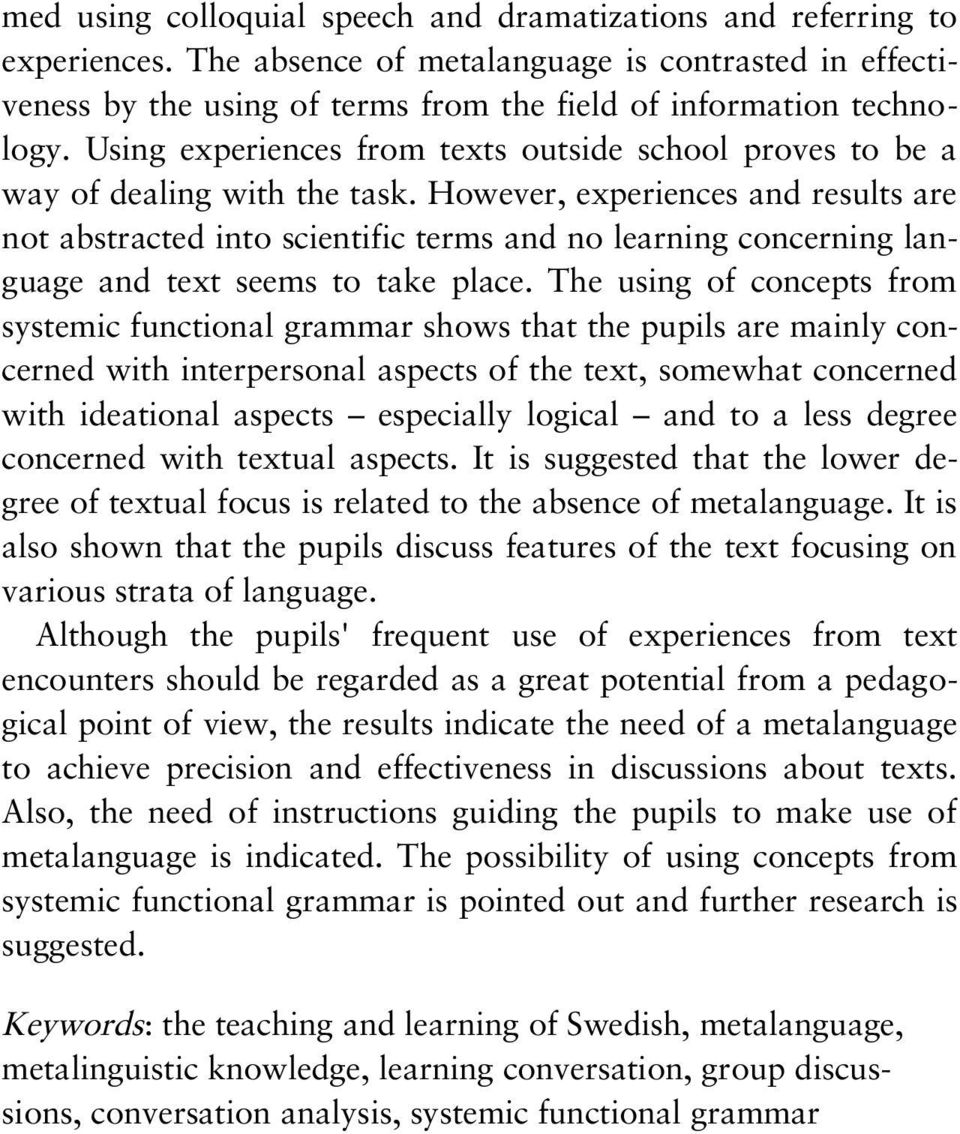 However, experiences and results are not abstracted into scientific terms and no learning concerning language and text seems to take place.