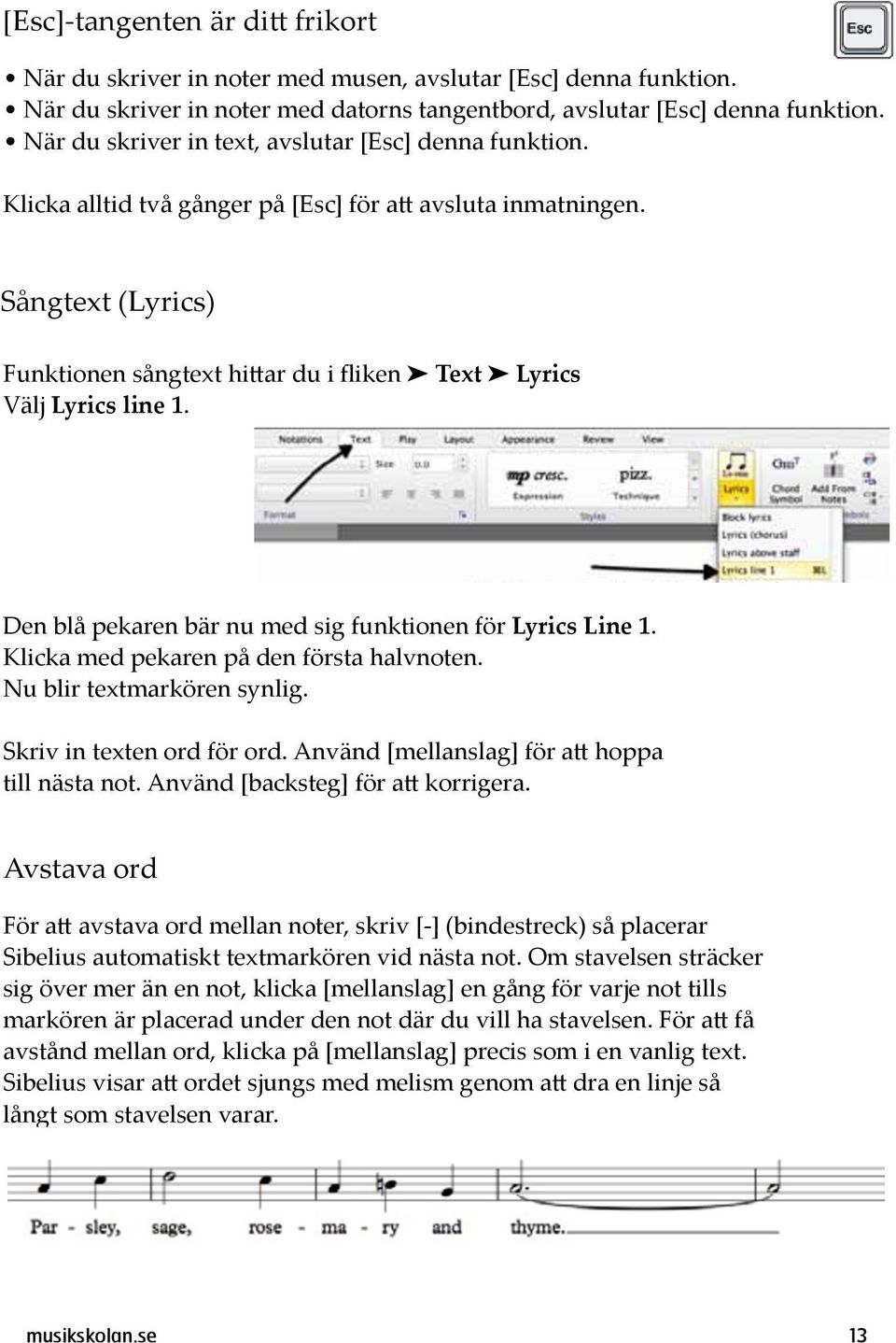 Sångtext (Lyrics) Funktionen sångtext hi ar du i fliken Text Lyrics Välj Lyrics line 1. Den blå pekaren bär nu med sig funktionen för Lyrics Line 1. Klicka med pekaren på den första halvnoten.