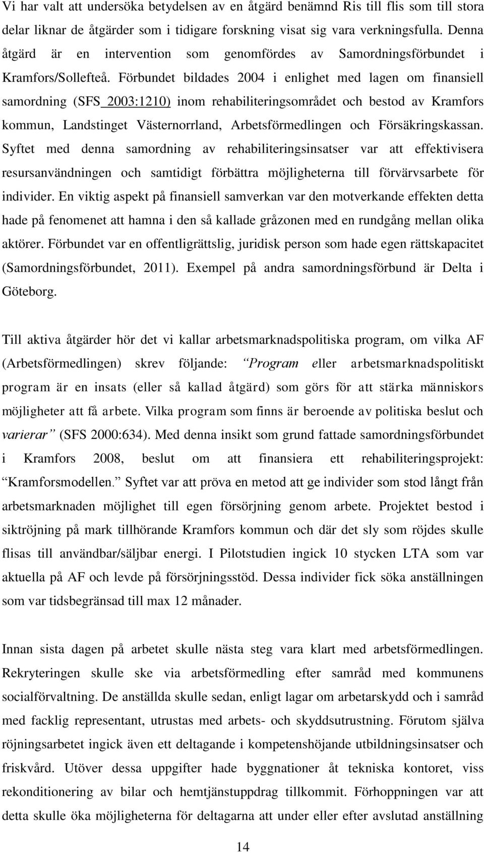 Förbundet bildades 2004 i enlighet med lagen om finansiell samordning (SFS 2003:1210) inom rehabiliteringsområdet och bestod av Kramfors kommun, Landstinget Västernorrland, Arbetsförmedlingen och