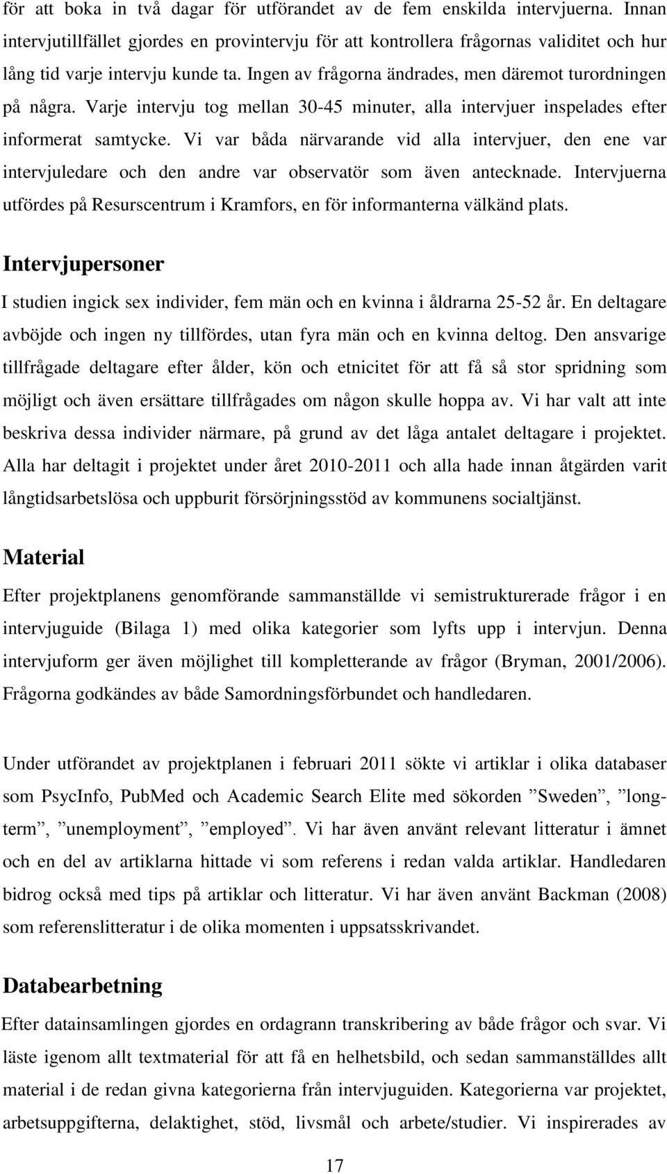 Varje intervju tog mellan 30-45 minuter, alla intervjuer inspelades efter informerat samtycke.