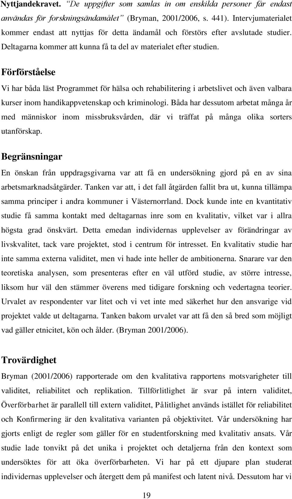 Förförståelse Vi har båda läst Programmet för hälsa och rehabilitering i arbetslivet och även valbara kurser inom handikappvetenskap och kriminologi.