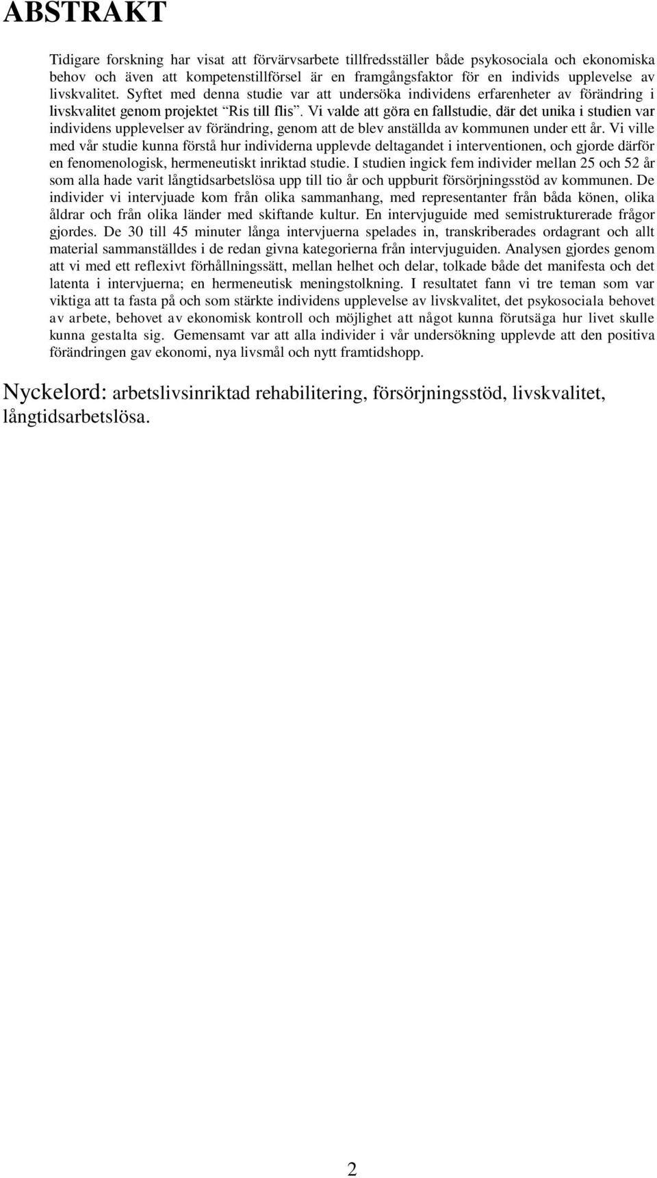 Vi valde att göra en fallstudie, där det unika i studien var individens upplevelser av förändring, genom att de blev anställda av kommunen under ett år.