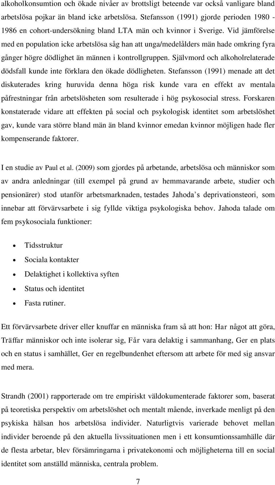 Vid jämförelse med en population icke arbetslösa såg han att unga/medelålders män hade omkring fyra gånger högre dödlighet än männen i kontrollgruppen.