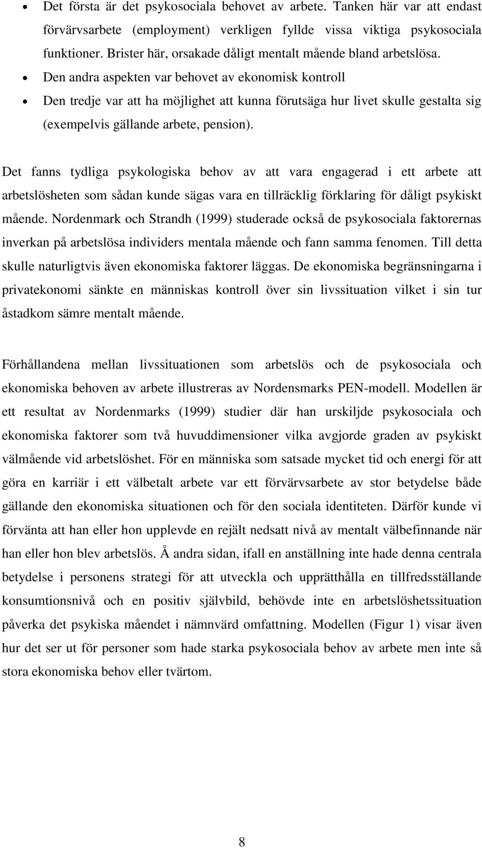 Den andra aspekten var behovet av ekonomisk kontroll Den tredje var att ha möjlighet att kunna förutsäga hur livet skulle gestalta sig (exempelvis gällande arbete, pension).