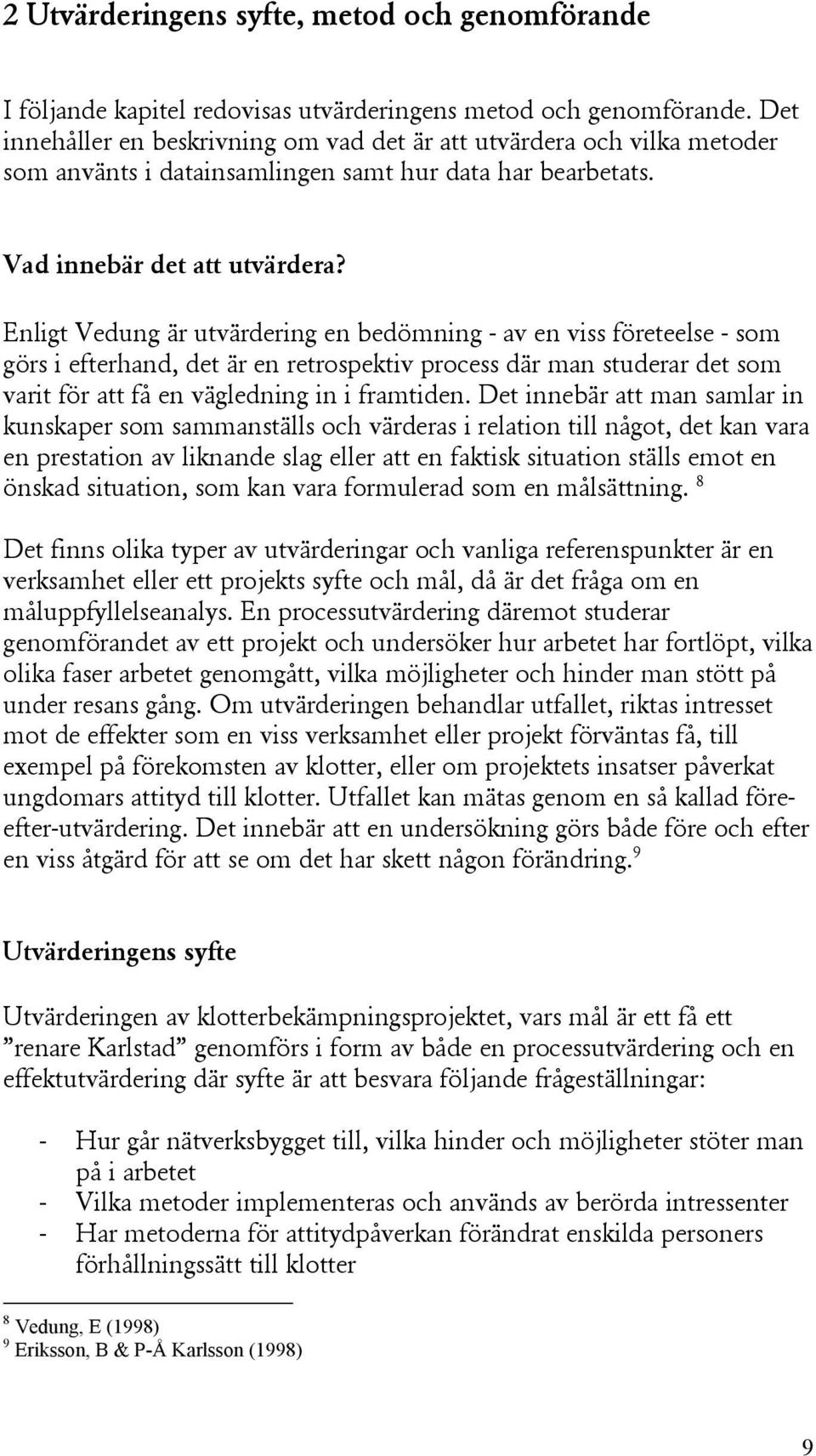 Enligt Vedung är utvärdering en bedömning - av en viss företeelse - som görs i efterhand, det är en retrospektiv process där man studerar det som varit för att få en vägledning in i framtiden.