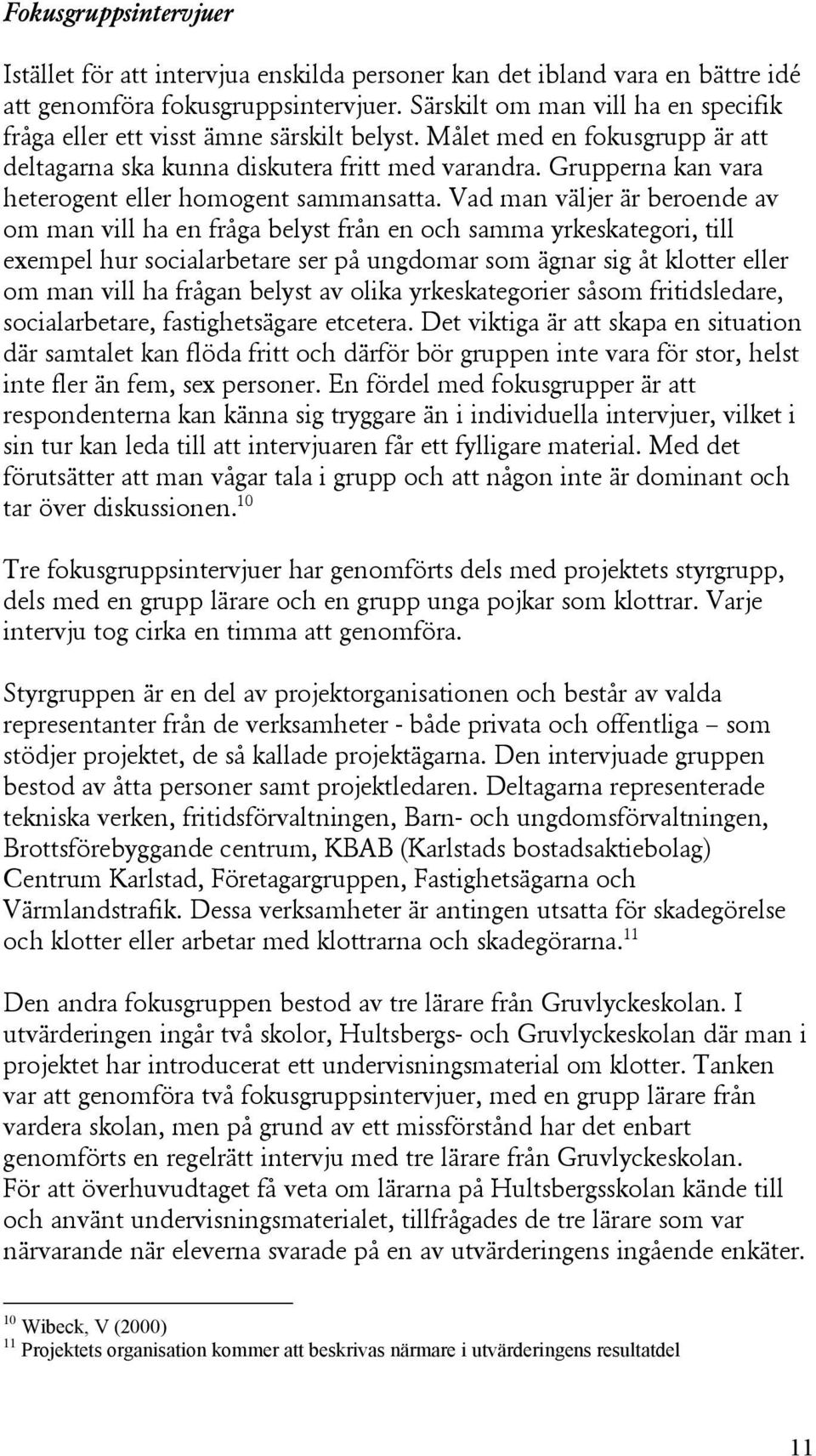 Grupperna kan vara heterogent eller homogent sammansatta.