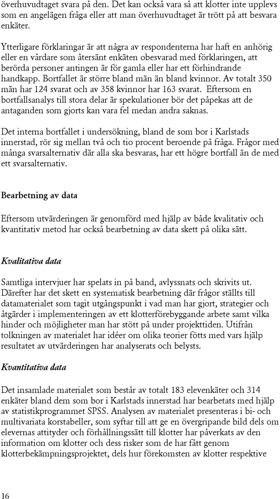 förhindrande handkapp. Bortfallet är större bland män än bland kvinnor. Av totalt 350 män har 124 svarat och av 358 kvinnor har 163 svarat.