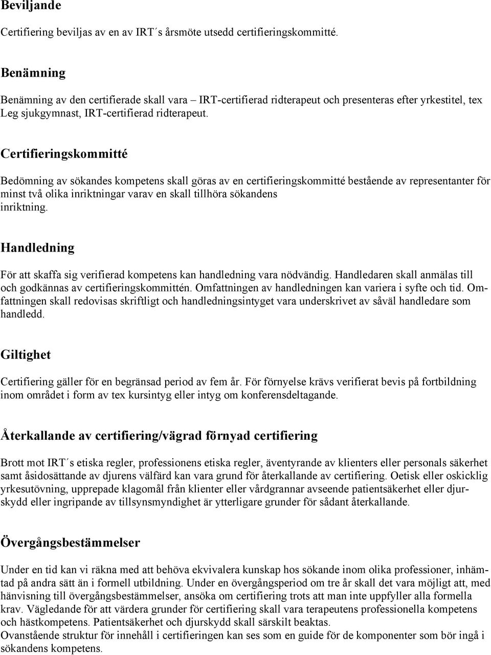 Certifieringskommitté Bedömning av sökandes kompetens skall göras av en certifieringskommitté bestående av representanter för minst två olika inriktningar varav en skall tillhöra sökandens inriktning.