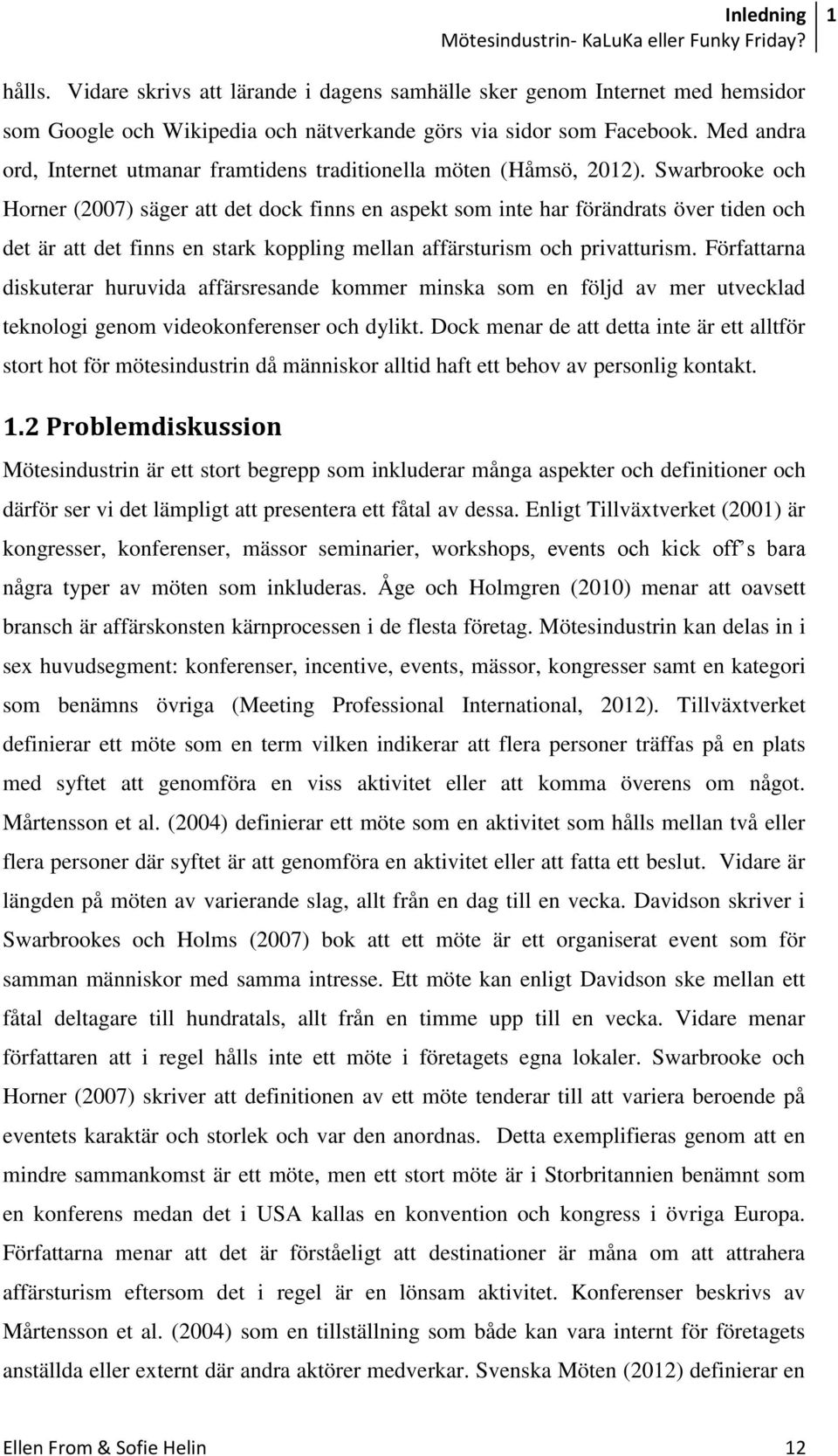 Swarbrooke och Horner (2007) säger att det dock finns en aspekt som inte har förändrats över tiden och det är att det finns en stark koppling mellan affärsturism och privatturism.