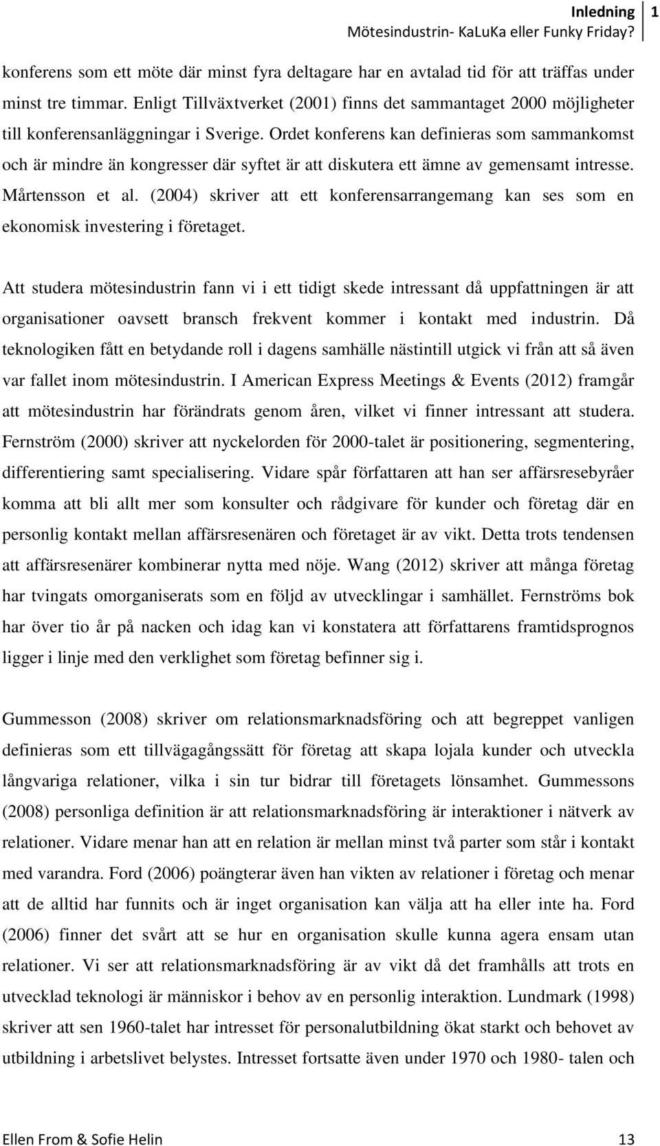 Ordet konferens kan definieras som sammankomst och är mindre än kongresser där syftet är att diskutera ett ämne av gemensamt intresse. Mårtensson et al.