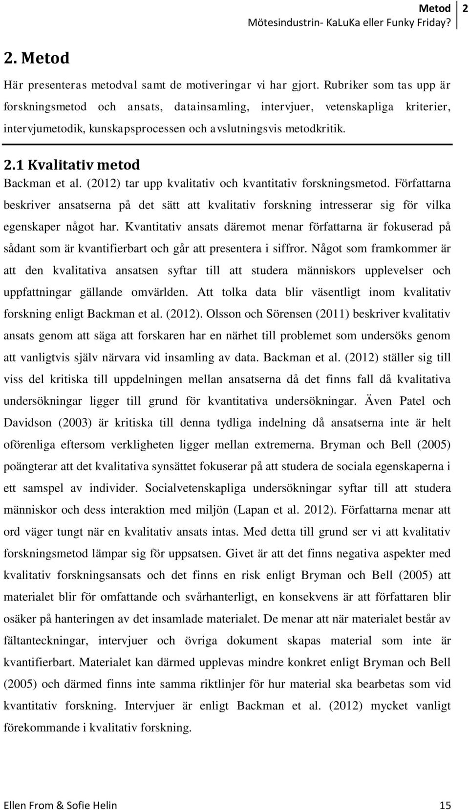 1 Kvalitativ metod Backman et al. (2012) tar upp kvalitativ och kvantitativ forskningsmetod.