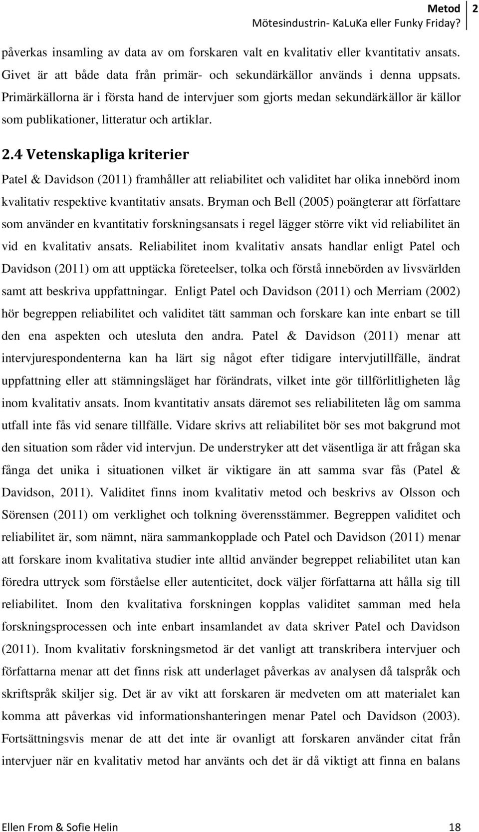 4 Vetenskapliga kriterier Patel & Davidson (2011) framhåller att reliabilitet och validitet har olika innebörd inom kvalitativ respektive kvantitativ ansats.