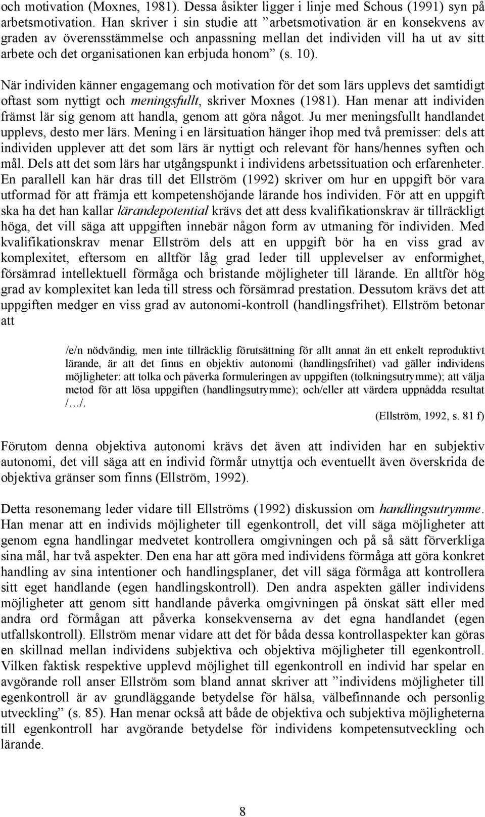 10). När individen känner engagemang och motivation för det som lärs upplevs det samtidigt oftast som nyttigt och meningsfullt, skriver Moxnes (1981).