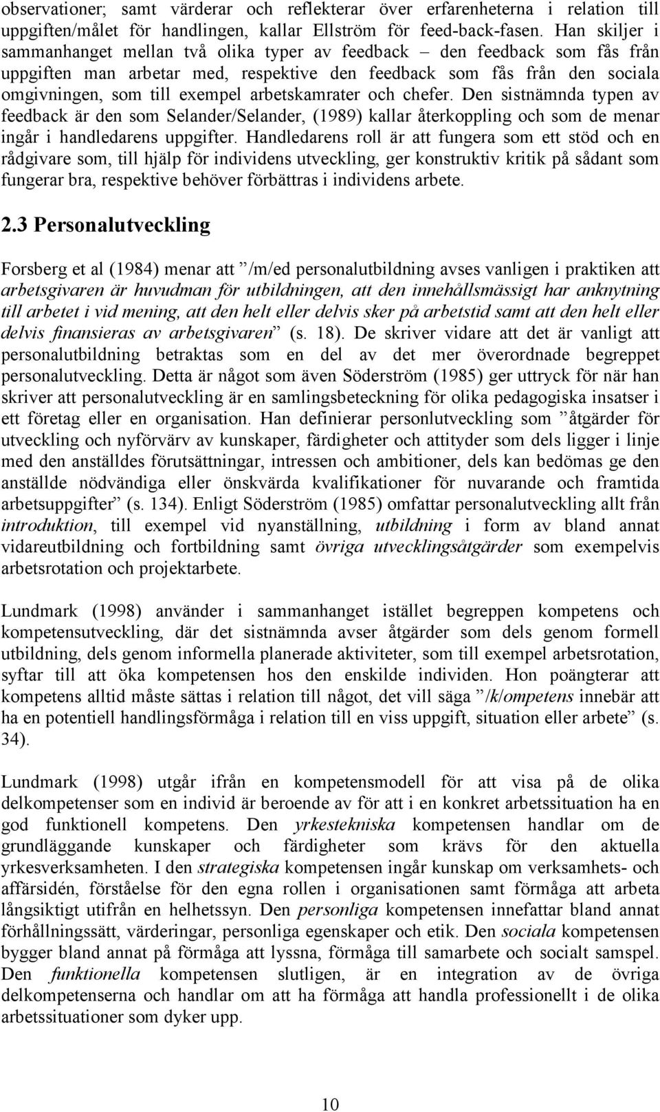 arbetskamrater och chefer. Den sistnämnda typen av feedback är den som Selander/Selander, (1989) kallar återkoppling och som de menar ingår i handledarens uppgifter.