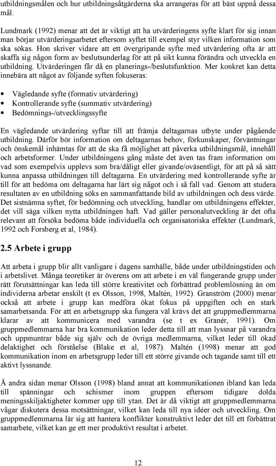 Hon skriver vidare att ett övergripande syfte med utvärdering ofta är att skaffa sig någon form av beslutsunderlag för att på sikt kunna förändra och utveckla en utbildning.