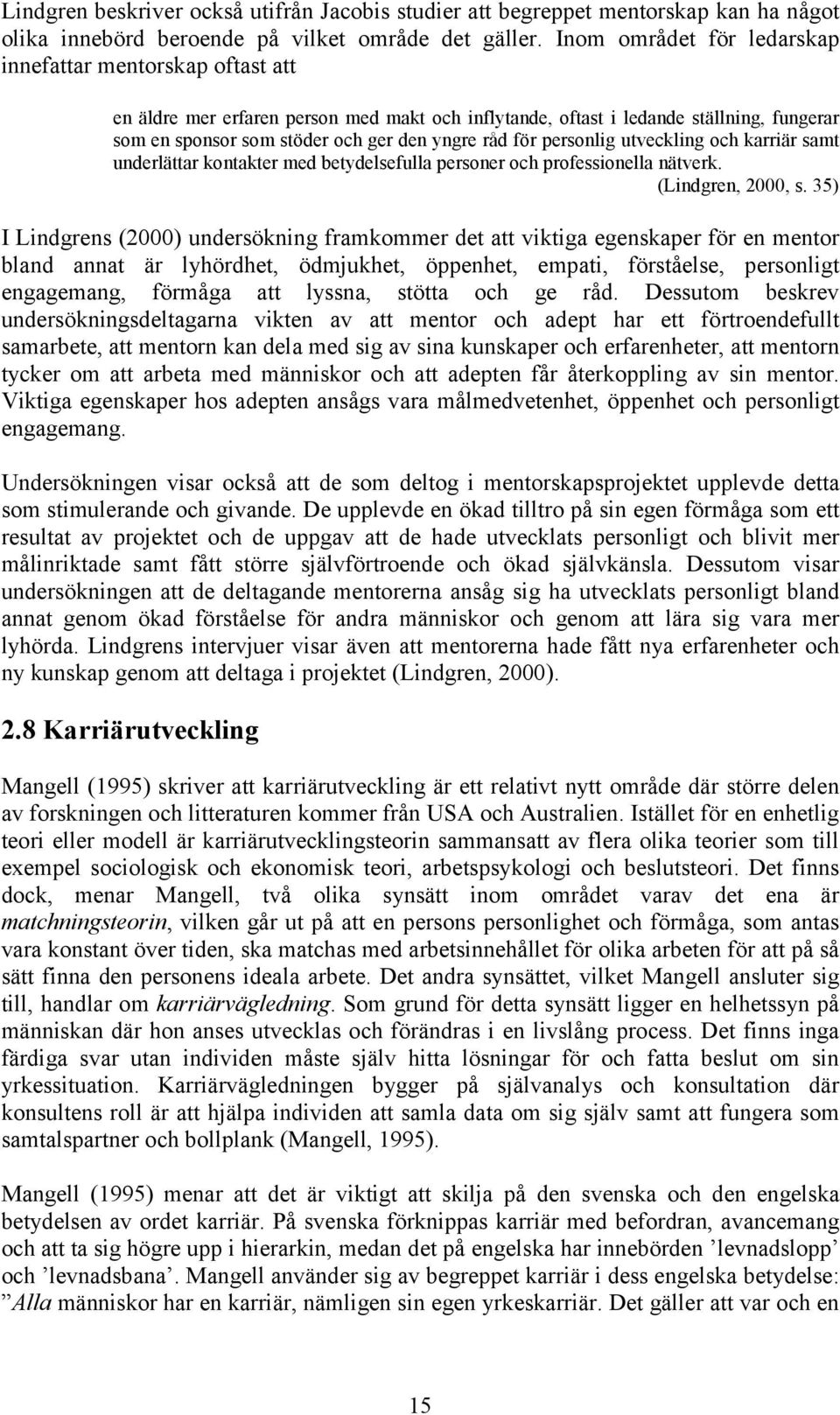 för personlig utveckling och karriär samt underlättar kontakter med betydelsefulla personer och professionella nätverk. (Lindgren, 2000, s.