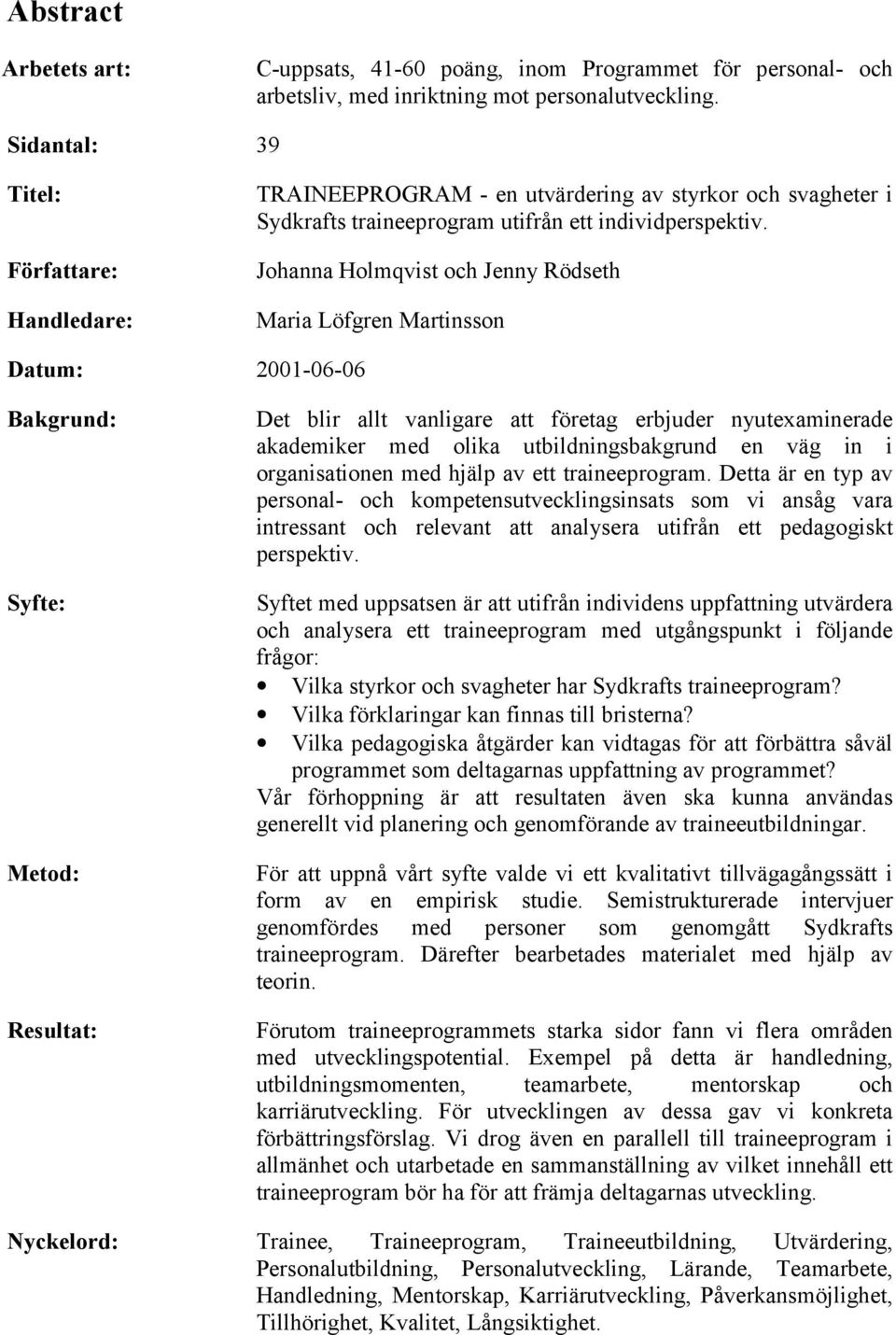 Johanna Holmqvist och Jenny Rödseth Maria Löfgren Martinsson Datum: 2001-06-06 Bakgrund: Syfte: Metod: Resultat: Det blir allt vanligare att företag erbjuder nyutexaminerade akademiker med olika