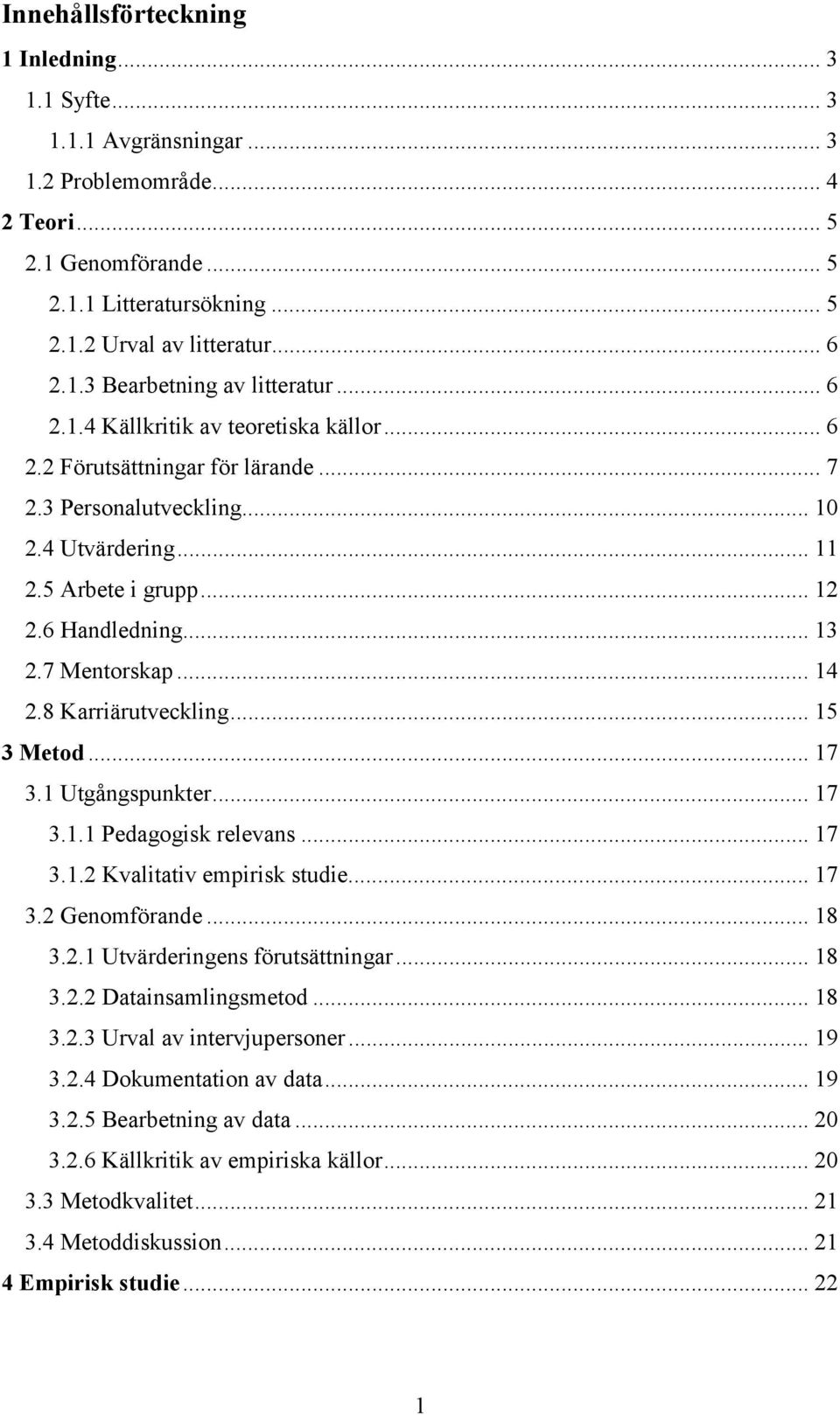 .. 14 2.8 Karriärutveckling... 15 3 Metod... 17 3.1 Utgångspunkter... 17 3.1.1 Pedagogisk relevans... 17 3.1.2 Kvalitativ empirisk studie... 17 3.2 Genomförande... 18 3.2.1 Utvärderingens förutsättningar.