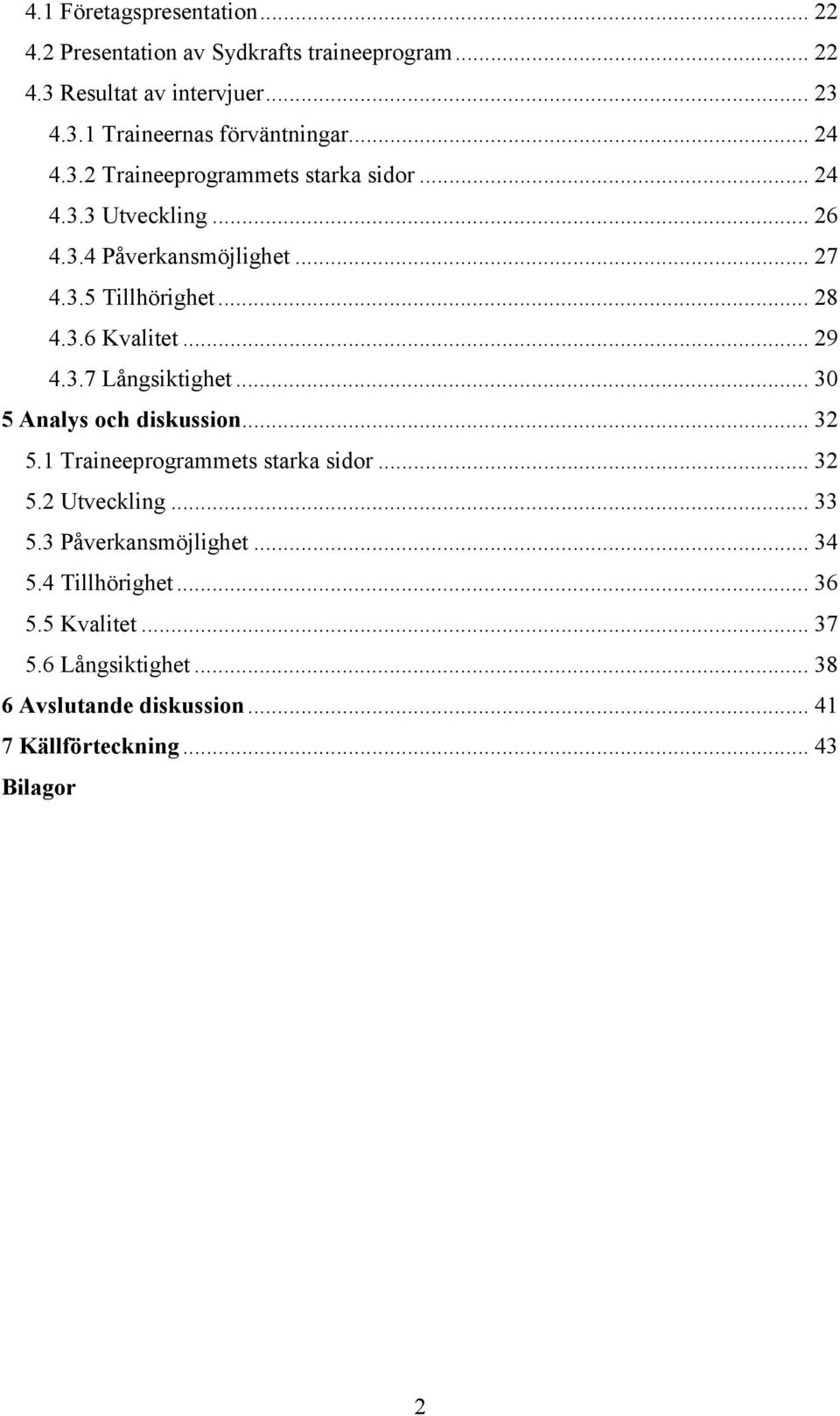 .. 29 4.3.7 Långsiktighet... 30 5 Analys och diskussion... 32 5.1 Traineeprogrammets starka sidor... 32 5.2 Utveckling... 33 5.