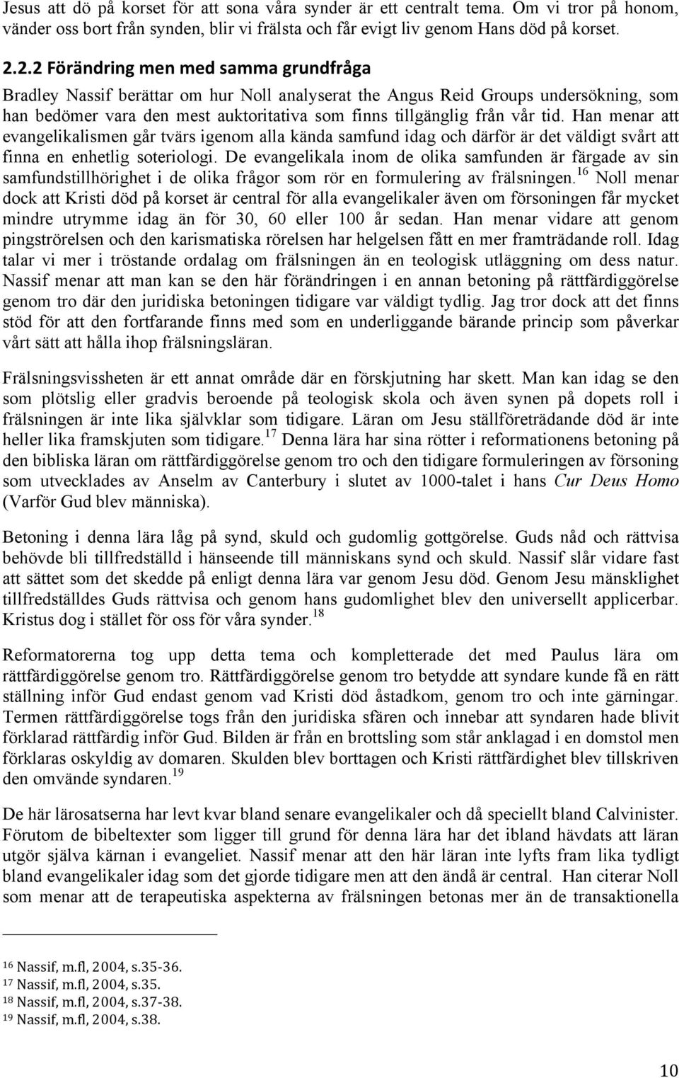 Han menar att evangelikalismen går tvärs igenom alla kända samfund idag och därför är det väldigt svårt att finna en enhetlig soteriologi.