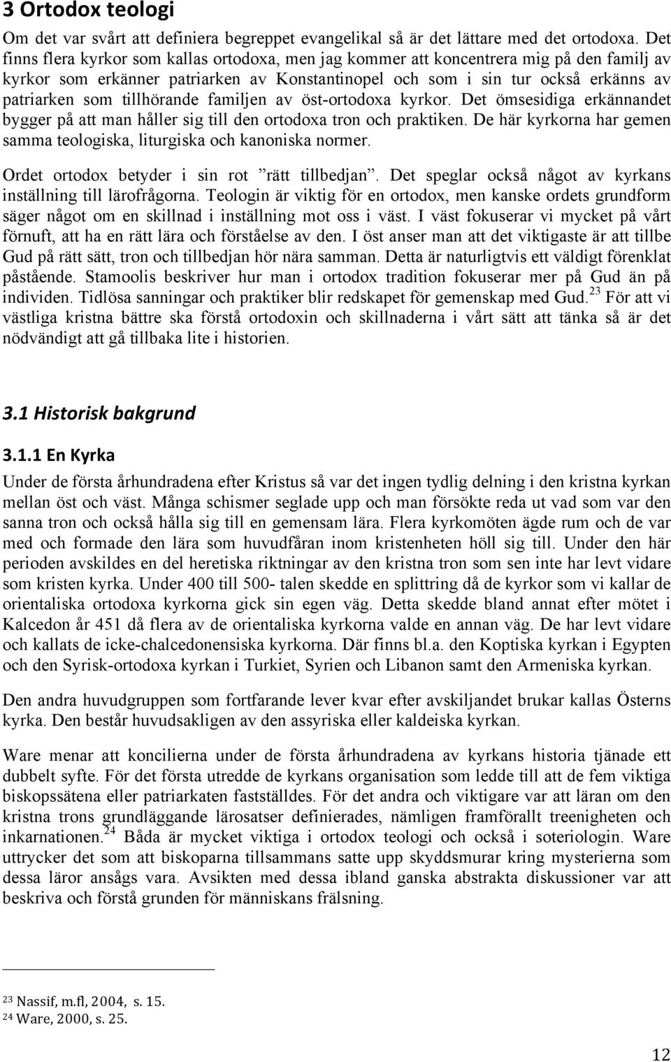 tillhörande familjen av öst-ortodoxa kyrkor. Det ömsesidiga erkännandet bygger på att man håller sig till den ortodoxa tron och praktiken.