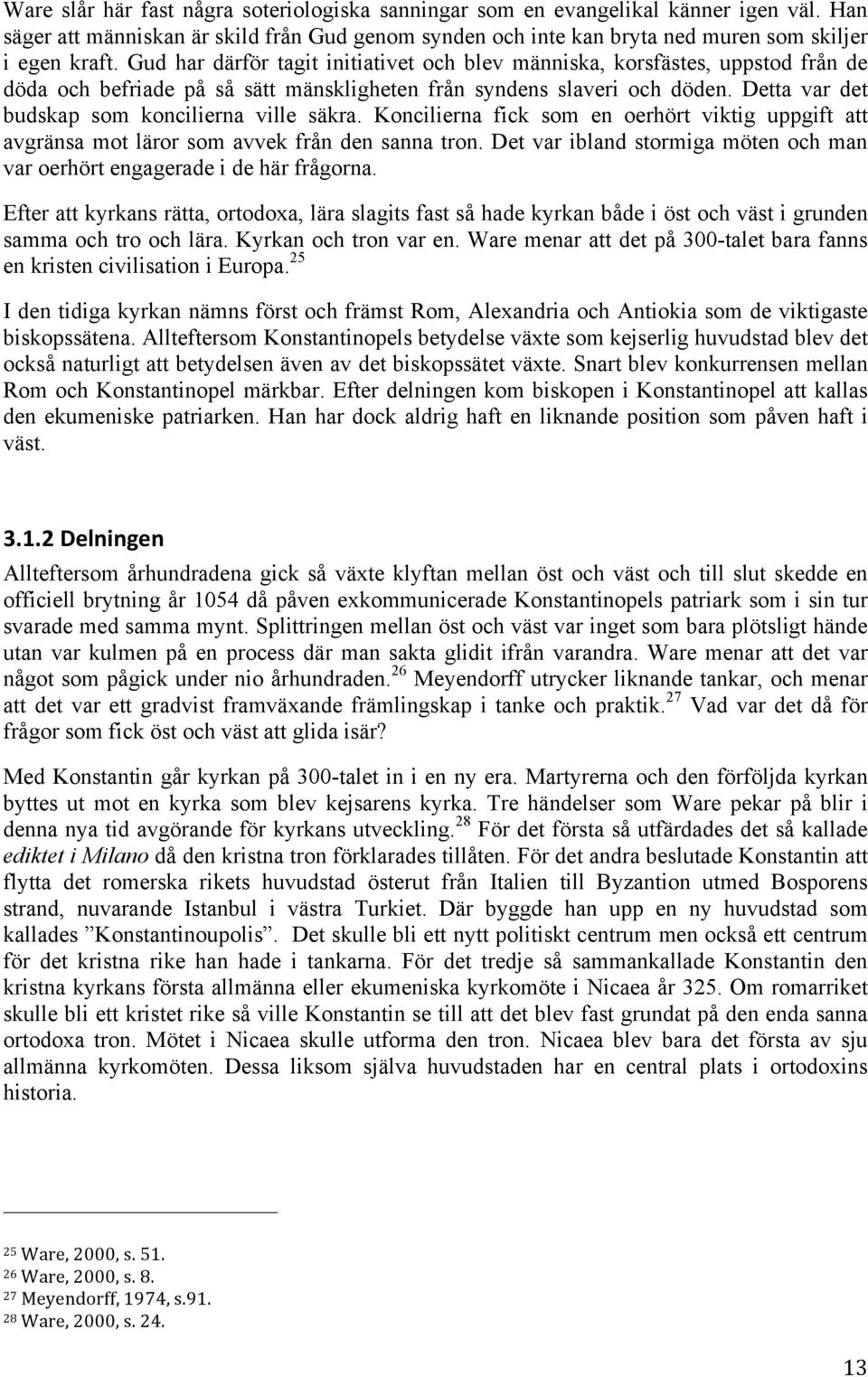 Detta var det budskap som koncilierna ville säkra. Koncilierna fick som en oerhört viktig uppgift att avgränsa mot läror som avvek från den sanna tron.