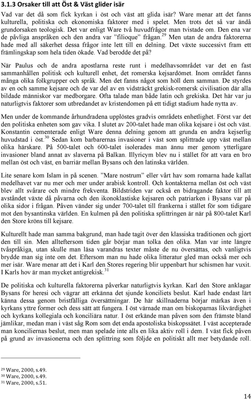 29 Men utan de andra faktorerna hade med all säkerhet dessa frågor inte lett till en delning. Det växte successivt fram ett främlingskap som hela tiden ökade. Vad berodde det på?