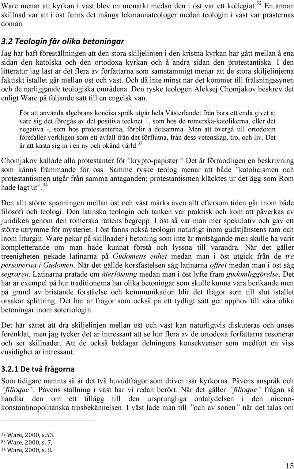 -#C'56%)%*-/# Jag har haft föreställningen att den stora skiljelinjen i den kristna kyrkan har gått mellan å ena sidan den katolska och den ortodoxa kyrkan och å andra sidan den protestantiska.