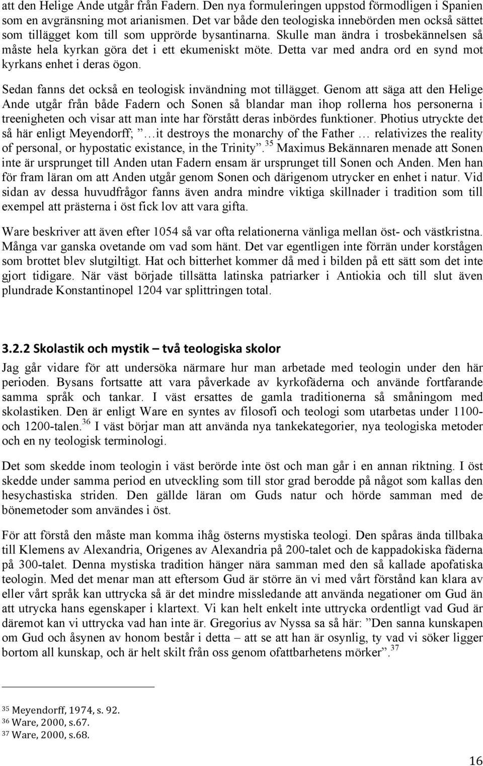 Detta var med andra ord en synd mot kyrkans enhet i deras ögon. Sedan fanns det också en teologisk invändning mot tillägget.