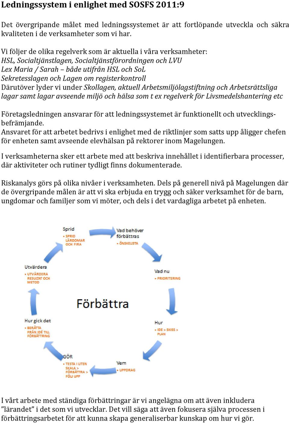 registerkontroll Därutöver lyder vi under Skollagen, aktuell Arbetsmiljölagstiftning och Arbetsrättsliga lagar samt lagar avseende miljö och hälsa som t ex regelverk för Livsmedelshantering etc