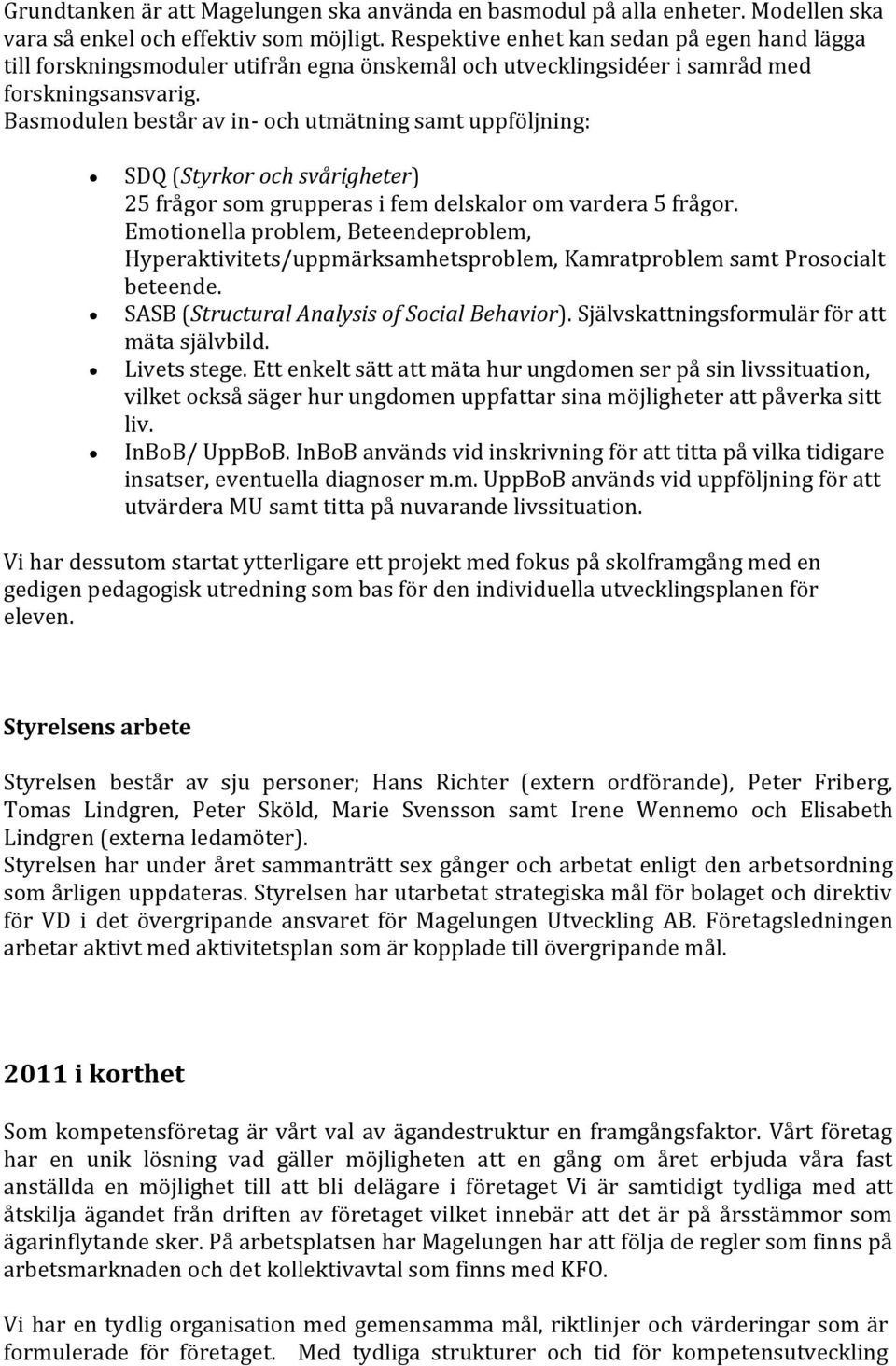 Basmodulen består av in- och utmätning samt uppföljning: SDQ (Styrkor och svårigheter) 25 frågor som grupperas i fem delskalor om vardera 5 frågor.