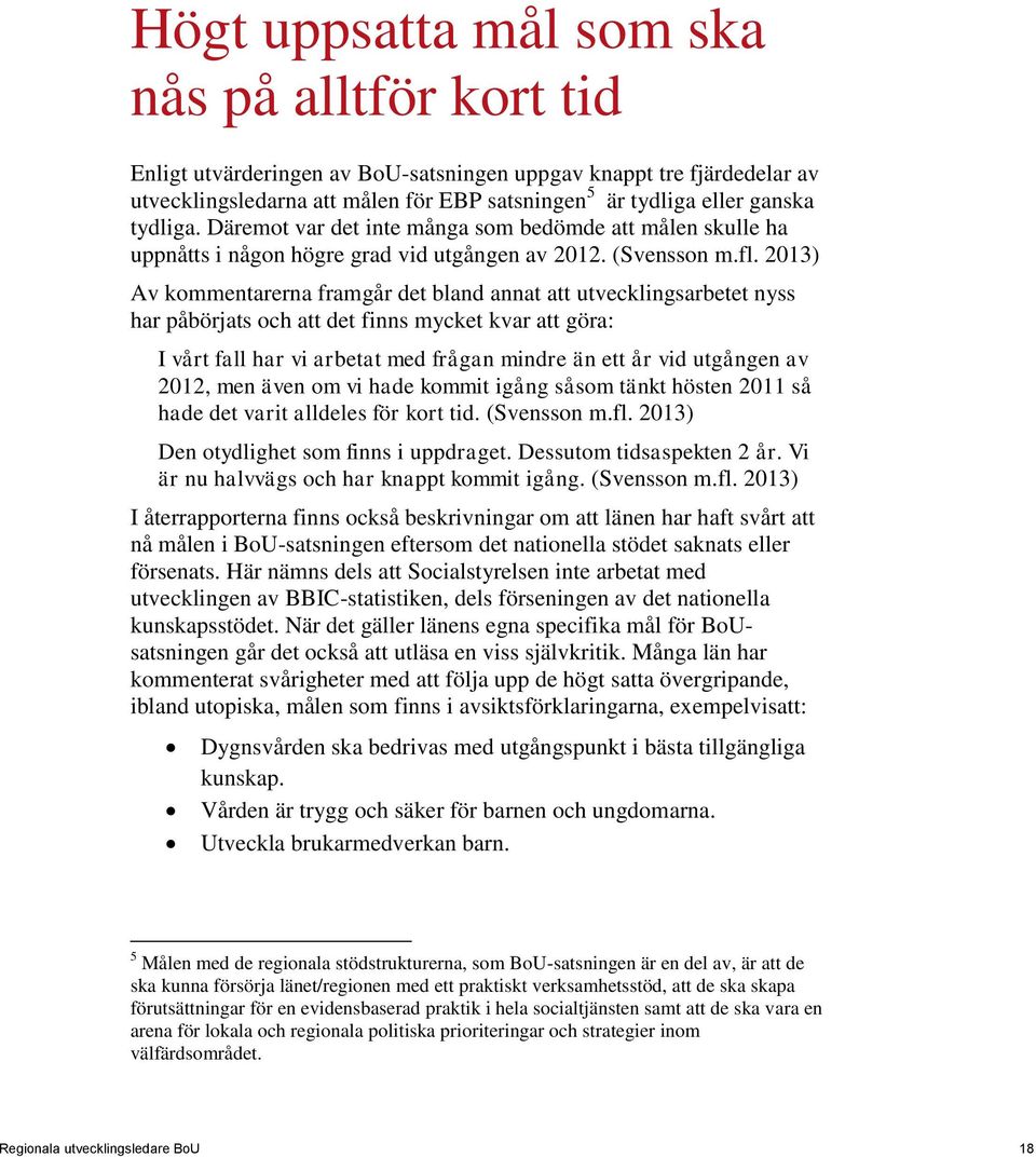 2013) Av kommentarerna framgår det bland annat att utvecklingsarbetet nyss har påbörjats och att det finns mycket kvar att göra: I vårt fall har vi arbetat med frågan mindre än ett år vid utgången av