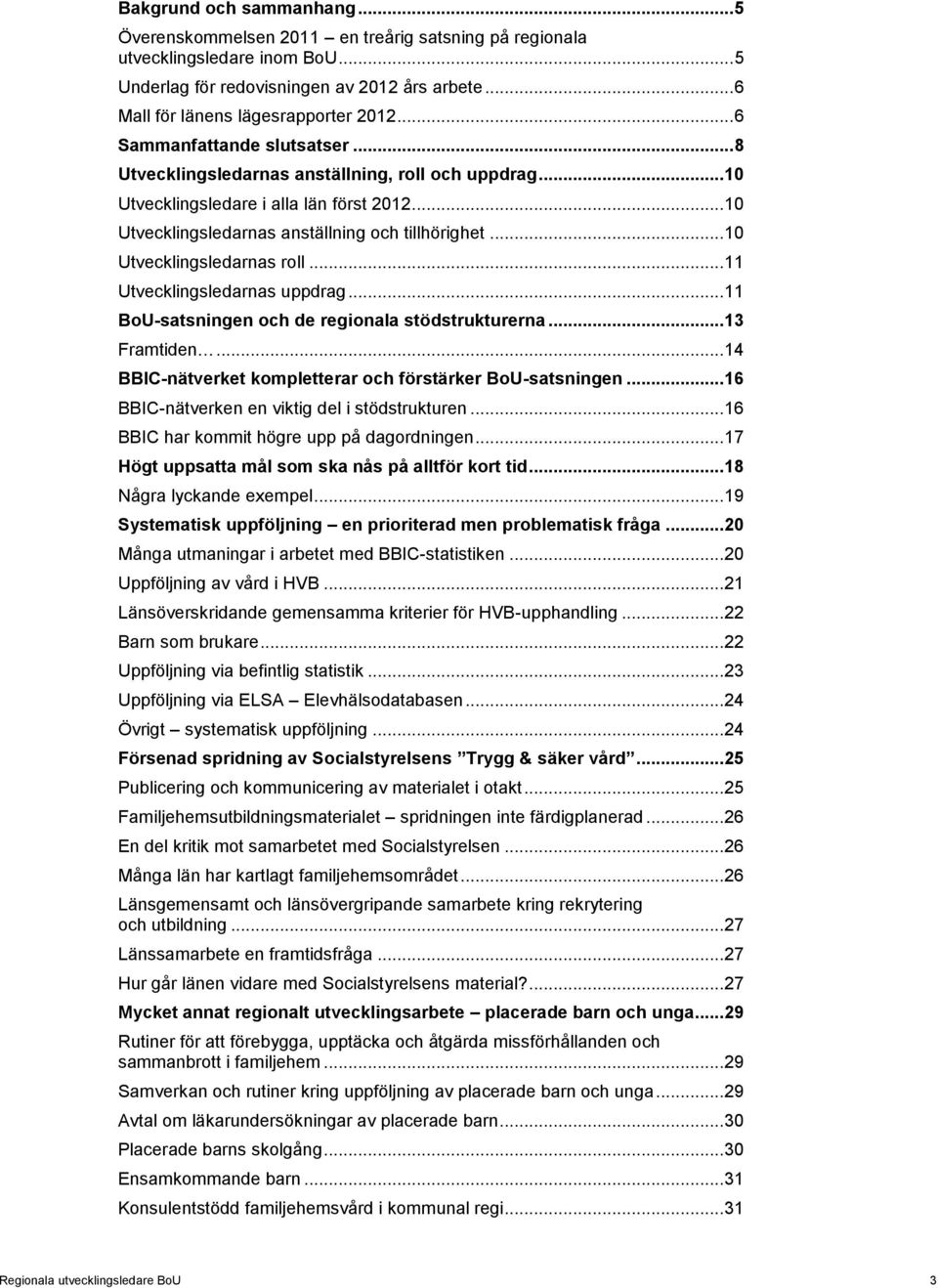 .. 10 Utvecklingsledarnas anställning och tillhörighet... 10 Utvecklingsledarnas roll... 11 Utvecklingsledarnas uppdrag... 11 BoU-satsningen och de regionala stödstrukturerna... 13 Framtiden.