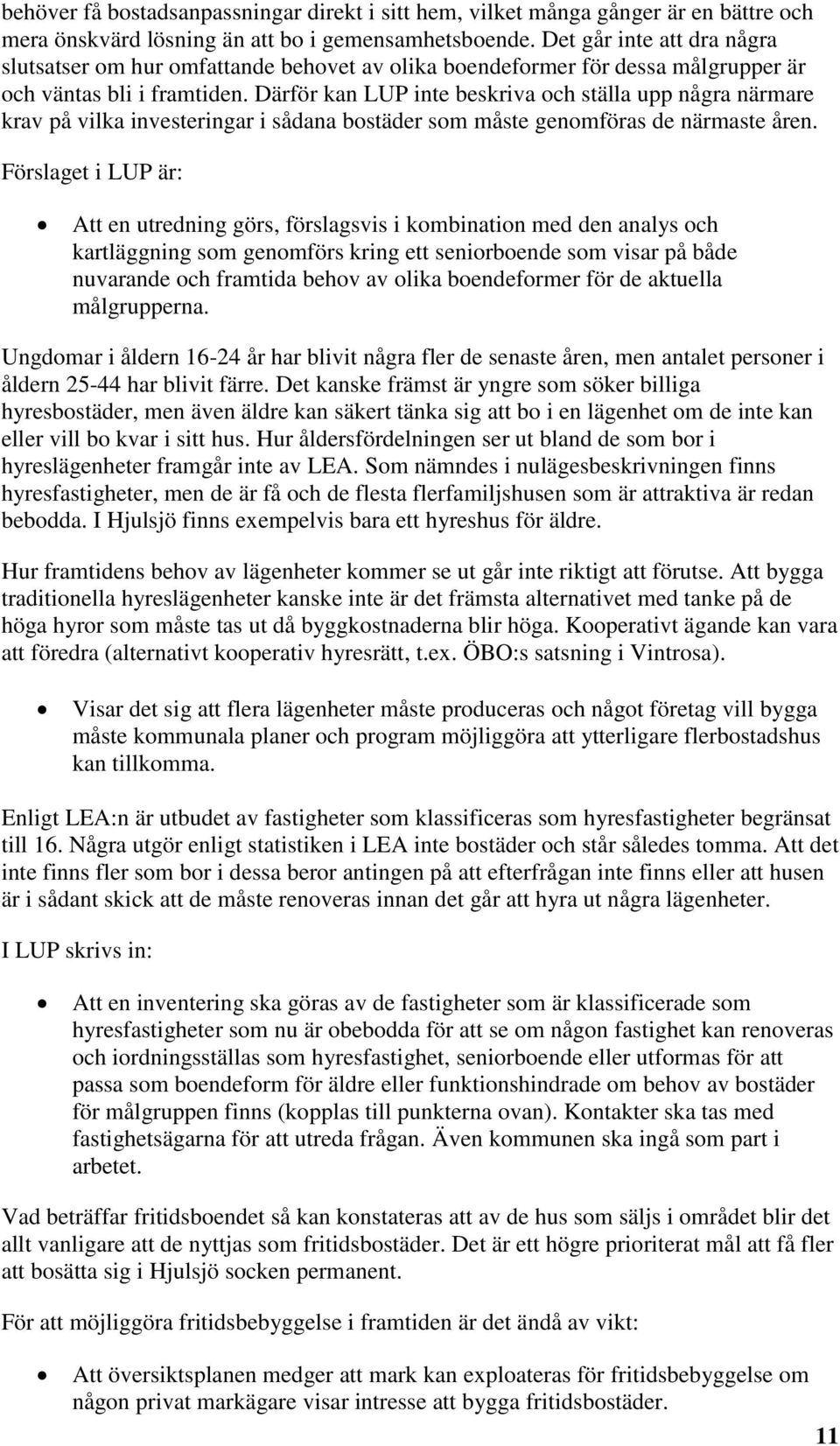 Därför kan LUP inte beskriva och ställa upp några närmare krav på vilka investeringar i sådana bostäder som måste genomföras de närmaste åren.