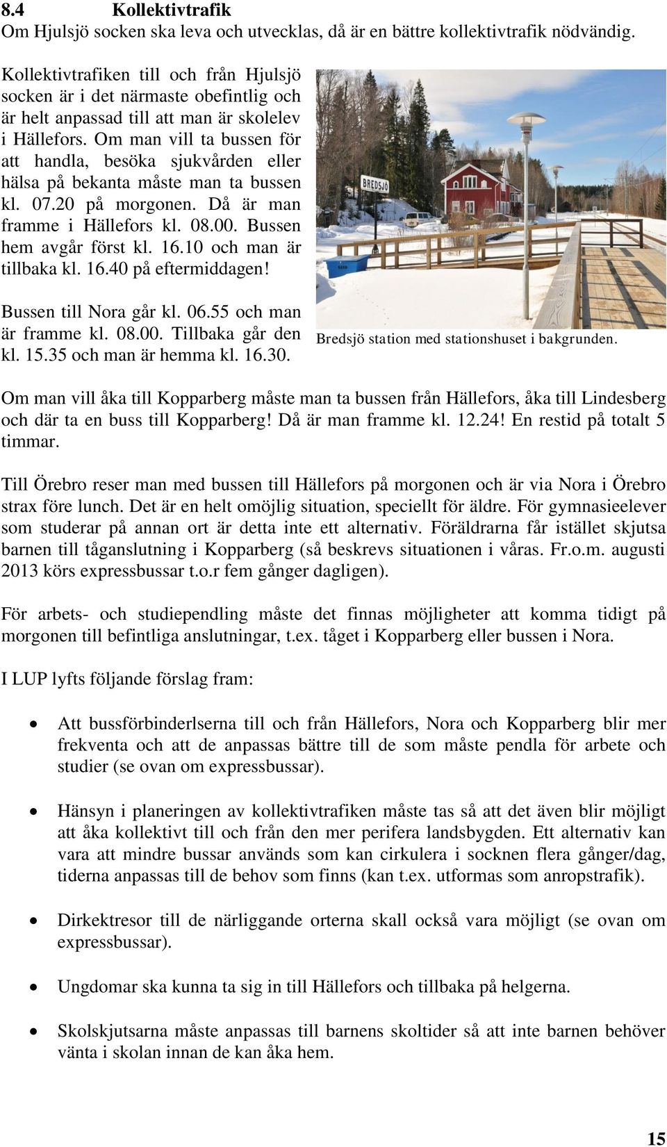 Om man vill ta bussen för att handla, besöka sjukvården eller hälsa på bekanta måste man ta bussen kl. 07.20 på morgonen. Då är man framme i Hällefors kl. 08.00. Bussen hem avgår först kl. 16.