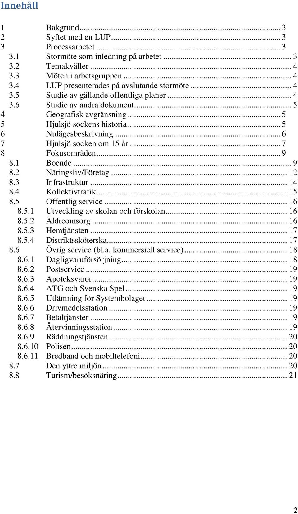 .. 7 8 Fokusområden... 9 8.1 Boende... 9 8.2 Näringsliv/Företag... 12 8.3 Infrastruktur... 14 8.4 Kollektivtrafik... 15 8.5 Offentlig service... 16 8.5.1 Utveckling av skolan och förskolan... 16 8.5.2 Äldreomsorg.