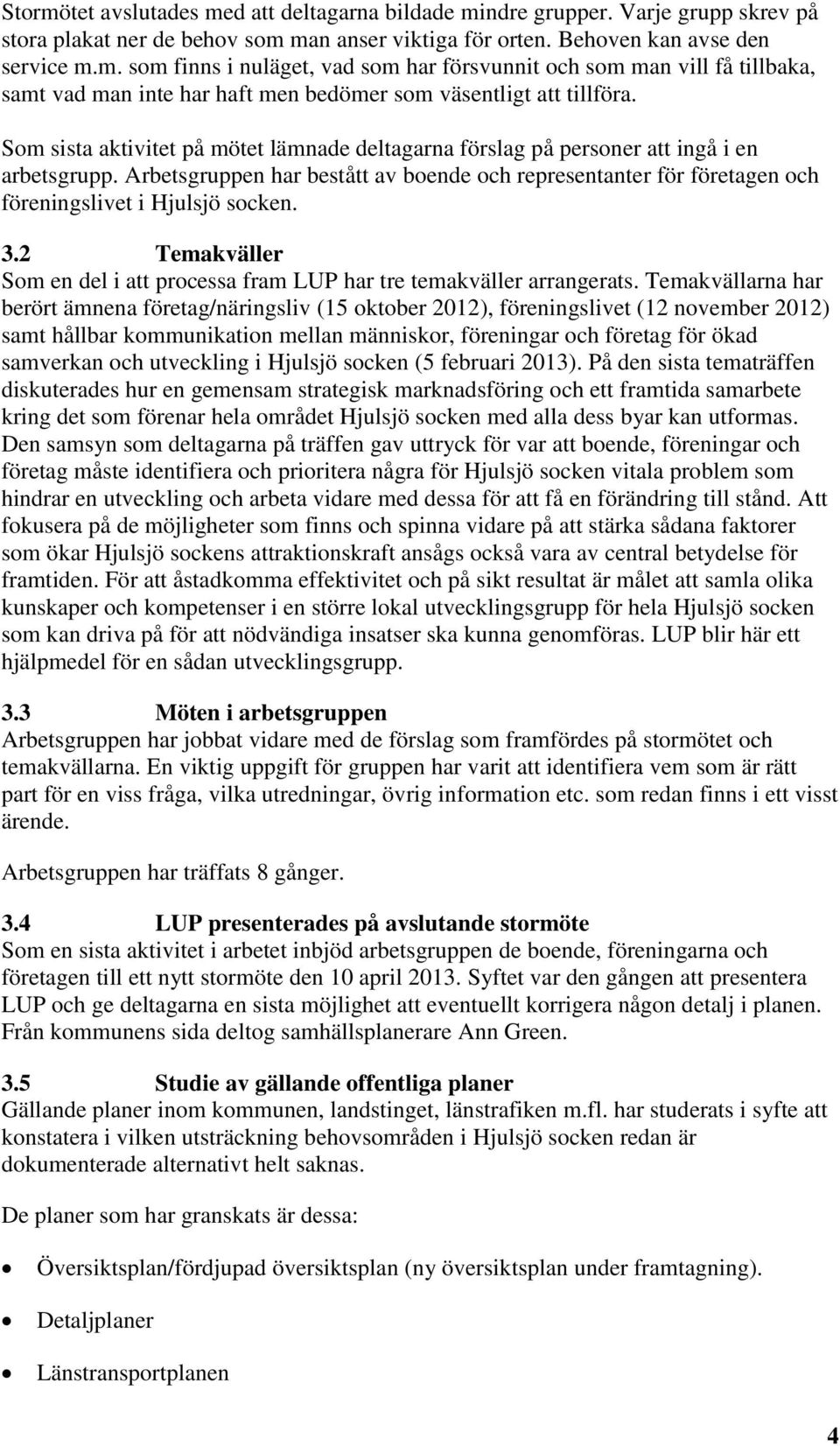 3.2 Temakväller Som en del i att processa fram LUP har tre temakväller arrangerats.