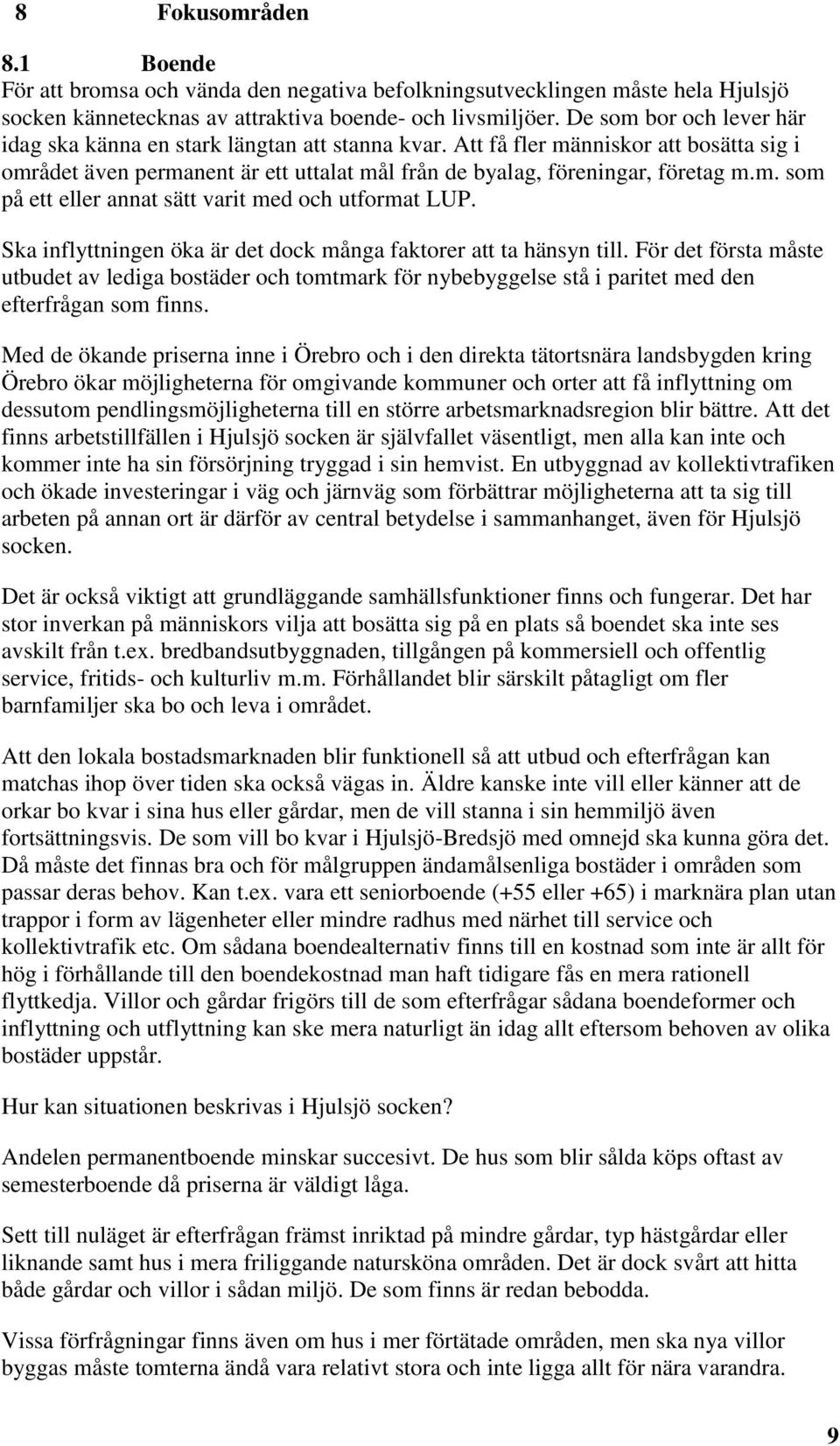 Ska inflyttningen öka är det dock många faktorer att ta hänsyn till. För det första måste utbudet av lediga bostäder och tomtmark för nybebyggelse stå i paritet med den efterfrågan som finns.